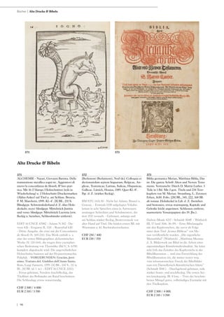 | 98
371
ALCHEMIE - Nazari, Giovanni Battista. Della
tramutatione metallica sogni tre. Aggiontovi di
nuovo la concordanza de filosofi, & loro prat-
tica. Mit 16 (7 blattgr.) Holzschnitten (teils in
Wiederholung) u. 2 Holzschnitt-Druckermarken
(Aldus-Anker) auf Titel u. am Schluss. Brescia,
P. M. Marchetti, 1599. Kl.-4°. [8] Bll., 231 S.
Blindgepr. Schweinslederband d. Z. über Holz-
deckeln; recto: blindgepr. Mittelstück Justitia
und verso: blindgepr. Mittelstück Lucretia (etw.
fleckig u. berieben, Schliessbänder entfernt).
EDIT 16 CNCE 47082 - Adams N 102 - Du-
veen 426 - Ferguson II, 131f. - Rosenthal 630.
- Dritte Ausgabe, die erste mit der Concordantia
de filosofi (S. 169-231). Das Werk enthält u. a.
eine der ersten Bibliographien alchemistischer
Werke (S. 135-144), die wegen ihrer exemplari-
schen Bedeutung von Thorndike (Bd V, S. 679f)
komplett abgedruckt wird. Die ungewöhnlichen
Holzschnitte basieren auf der Hypnerotomachia
Poliphili. - VORGEBUNDEN: Gracián, Jeró-
nimo. Trattato del. Giubileo dell‘Anno Santo.
Rom, Luigi Zannetti, 1599. [4] Bll., 334 S., [1] w.
Bl., [8] Bll. (d. l. w.). - EDIT 16 CNCE 21513.
- Etwas gebräunt, Vorsätze feuchtfleckig, das
Titelblatt des Beibandes am Rand beschnitten.
Die Schlusslage etwas wasserrandig.
CHF 2 500 / 4 000
EUR 2 310 / 3 700
372
[Berlemont (Berlaimont), Noël de]. Colloquia et
dictionariolum septem linguarum, Belgicae, An-
glicae, Teutonicae; Latinae, Italicae, Hispanicae,
Gallicae. Lüttich, Houius, 1589. Quer-Kl.-8°.
Pgt. d. Z. (stärker fleckig).
BM STC 1431.10 - Nicht bei Adams, Brunet u.
Graesse. - Erstmals 1530 aufgelegtes Vokabu-
larium in acht Sprachen eines in Antwerpen
ansässigen Schreibers und Schulmeisters, der
dort 1531 verstarb. - Gebräunt, anfangs und
am Schluss stärker fleckig, Besitzvermerk von
alter Hand auf Titel. Die beiden ersten Bll. mit
Wurmspur u. kl. Buchstabenverlusten.
CHF 250 / 400
EUR 230 / 370
373
Biblia germanica Merian, Matthäus Biblia, Das
ist: Die gantze Schrift Alten und Newen Testa-
ments. Verteutscht: Durch D. Martin Luther. 3
Teile in 1 Bd. Mit 3 gest. Titeln und 234 Text-
kupfern von M. Merian. Strassburg, L. Zetzners
Erben, 1630. Folio. [28] Bll., 345, 222, 168 Bll.
alt restaur. Holzdeckel in Ldr. d. Z. (berieben
und bestossen, etwas wurmspurig, Kapitale und
Gelenke leicht angerissen. Schliessen entfernt,
marmorierte Vorsatzpapiere des 19. Jhs.).
Darlow-Moule 4217 - Schmidt 304ff. - Wüthrich
III, 17 (und Abb. 36-39). - Erste Bibelausgabe
mit den Kupferstichen, die zuvor als Folge
unter dem Titel „Icones Biblicae“ von Me-
rian veröffentlicht wurden. „Die eigentliche
Merianbibel“ (Wüthrich). „Matthäus Merians
d. Ä. Bilderwerk zur Bibel ist die Arbeit einer
eigenständigen Künstlerindividualität. Sie leitet
sehr früh das Zeitalter des Kupferstichs in der
Bibelillustration ... und eine Entwicklung der
Bibelillustration ein, die immer weiter weg
vom reformatorischen Zweck der Bibelbilder
zum rein Darstellerisch-Künstlerischen führte“
(Schmidt 304f.). - Durchgehend gebräunt, teils
stärker braun- und stockfleckig. Die ersten Sei-
ten knickspurig, Bl. 8 lose. - Trotz der beschrie-
benen Mängel gutes, vollständiges Exemplar mit
den Titelkupfern.
CHF 2 500 / 4 000
EUR 2 310 / 3 700
Alte Drucke & Bibeln
Bücher | Alte Drucke & Bibeln
371 373
 
