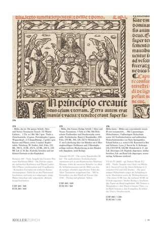 | 99
374
- Biblia, das ist: Die gantze Schrift, Altes
und Newes Testaments Teusch / D. Martin
Luthers... 3 Tle. in 1 Bd. Mit 7 gest. Titeln u.
Zwischentiteln, 12 ganzs. Porträtkupfer, 1 ganzs.
Wappenkupf., 6 (3 doppelblattgr., 2 gefalt.) gest.
Karten und Plänen, sowie 3 zusätzl. Kupfer-
tafeln. Nürnberg, W. Endter, 1641. Folio. [15]
Bll., 590 S., [1] Bl., 451 S., [2] Bll., 284 S., [35]
Bll. Ldr. d. 18. Jhs. (Gelenke berieben und mit
kleinen Einrissen in den Kapitalen).
Reinitzer 169. - Erste Ausgabe der Grossen Wei-
marer Kurfürsten-Bibel. - Die Porträts zeigen
die sächsischen Kurfürsten und Martin Luther.
Mit 2 Plänen von Jerusalem und 4 Landkarten.
- Kompaktes Exemplar mit stärkeren Restau-
rierungsspuren: Tafeln bis an den Plattenrand
beschnitten und meist neu aufgezogen, einige
Blätter hinterlegt oder aufgestückt; allemein
knapp beschnitten.
CHF 300 / 500
EUR 280 / 460
375
- Biblia. Die Gantze Heilige Schrift / Alten und
Neuen Testaments. 3 Teile in 1 Bd. Mit Holz-
schnitt-Titelbordüre und Druckermarke sowie
zahlr. Textholzschn. Basel, J. Brandmüller, 1707.
Folio. [19] Bll., 504, 128, 242 S. Holzdeckel d.
Z. mit Lederbezug über vier Bünden mit 6 Mes-
singbeschlägen (Schliessen und 2 Messingbe-
schläge entfernt, Rückenbezug an den Bünden
teils abgeplatzt, stark fleckig).
Schmidt 355-357. - Die zweite Brandmüller-Bi-
bel. - Die spaltenbreiten Textholzschnitte
orientieren sich an den Kupferstichen Matthäus
Merians, wobei der anonyme Künstler vor allem
die Schlachtenszenen und die Bilder aus den
als weniger erbaulich angesehenen Teilen des
Alten Testaments weggelassen hat. - Mit hs.
Vermerken von alter Hand auf Vorsatz (dat.
1710). - Fleckig und gebräunt. Selten.
CHF 400 / 600
EUR 370 / 560
376
Biblia latina - Biblia cum concordantiis veteris
& novi testame(n)ti... . Mit 2 ganzseitigen
Holzschnitten, 1 halbseitigem Holzschnitt
sowie 142 Textholzschnitten und zahlreichen
Holzschnittinitialen von Hans Springinklee,
Erhard Schön u.a. sowie 6 SS. Kanonteil in Rot
und Schwarz. Lyon, J. Sacon für A. Koberger.
[13], CCCXVII, [26] Bll. Holzdeckel d. Z. mit
Ldr. überzogen (ob. Kapitale abgerissen, stärker
berieben, Ldr. am Rand teils abgezogen, wurm-
stichig, Schliessen entfernt).
VD 16 ZV 26603 - vgl. Darlow/Moule II,2
6101. - Fünfte Ausgabe einer Serie von Bibeln,
die J. Sacon in Lyon für Anton Koberger d. J.
zwischen 1512 und 1522 druckte. - Die ganz-
seitigen Holzschnitte zeigen die Schöpfung in
sechs Abschnitten sowie die Weihnachtsszene.
- Die ersten 14 Bll. lose, die nächsten 50 Bll. im
Gelenk angerissen. Stärker fleckig u. feuchtran-
dig, Papier am Rand angebräunt. Mit Notizen u.
Marginalien v. alter Hand in brauner Tinte, v.a.
im Buch Genesis u. den Evangelien. Es fehlen
der Titel u. Druckvermerk.
CHF 800 / 1 200
EUR 740 / 1 110
376
 