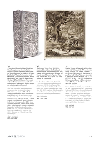 | 11
132*
- Vergoldeter Silbereinband über Holzdeckeln.
Getriebenes, ziseliertes Silberblech mit 2
intakten Schliessen in durchbrochener Auflage
auf blauem Samtgrund (am Rücken u. VDeckel
berieben) mit Vögeln, Amphoren und floraler
Ornamentik. Goldschnitt, Vorsätze mit Buntpa-
pier bezogen. Wohl Zürich, 2. Hälfte 18. Jhdt.
Ca. 18,5 x 12,5 cm. 602 Gramm. (Teilw. leicht
verbogen, Unterkante verzogen, angelaufen,
Innenkante des HDeckels neu gelötet). Gelenke
mit Leinenbezug (etwas berieben).
Sehr feine Arbeit eines bedeutenden Silber-
schmieds, evtl. an der oberen Innenkante
HDeckel sign. „A.F.“ (?). - INHALT: Das
Neue Testament unsers Herrn und Heilands
Jesu Christi... nach der griechischen Haupt-
sprache verdeutschet... von neuem mit allem
Fleiss angefertigt. ANGEBUNDEN: 1. Die Cl.
Psalmen Davids durch D. Abros. Lobwasser
in deutsche Reimen gebracht. - 2. Die kleine
Bibel oder der Psalter Davids. Durch Weiland
Herrn Rudolf Walthern gründlich und eigent-
lich aus der hebräischen Sprache verdeut-
schet... Mit 2 gest. Titeln u. 12 Kupfer-Tafeln.
Zürich, (D. Gessner, 1783-) 1786. 351, 304,
88 S. - Haupttitel mit Fehlstelle in der Ecke,
ansonsten gut.
CHF 1 000 / 1 500
EUR 930 / 1 390
133*
- Herkommer, Johann Georg (1712-1754).
Ziselierter Silbereinband über Holzdeckeln mit
intakter Schliesse. Reiche ornamentale u. figürl.
Prägung auf Rücken, Deckeln u. Schliesse. Auf
Deckeln mit je 3 Szenen in Vignetten. Augs-
burg, Mitte 18. Jhdt. 18 x 11,5 cm. 870 Gramm.
Gelenke mit Leinenbezug.
Vgl. Rosenberg, Goldschmiede Merkzeichen
I, 851. - Sehr feine Arbeit von Johann Georg
Herkommer (1712-1754) mit Punze auf der
Innenkante des Vorderdeckels. Die Darstel-
lungen nach Vorlagen von Johann Jacob Haid
Haid (1704-1767), Augsburg. - Handgeschöpftes
vakates Büttenpapier, dreiseitig unbeschnitten,
bis auf erstes u. letztes Blatt unbeschrieben.
CHF 4 000 / 6 000
EUR 3 700 / 5 560
134
Fénelon, François de Salignac de la Motte. Les
avantures de Telemaque, fils d‘Ulysse. Nouvelle
édition. 2 Teile in 1 Bd. Mit gest. Frontispiz,
gest. Portrait, Titelvignette, 24 Kupfertafeln, 24
gest. Kopf- u. 19 Schluss-Vignetten. Amsterdam
u. Rotterdam, Wetstein, Hofhout, 1734. 4°. Ti-
tel, X, XXVII, 424 S. Ldr. d. Z. (Fehlstellen am
Rücken sowie an Kanten u. Ecken mit Leinen
ergänzt, VDeckel mit altem Wasserschaden,
Block etw. gelockert).
Brunet II, 1214 - Sander 657 - Cohen/ R. 381. -
Mit dem Paginierungssprung im 2. Vorstück von
S. XV auf XXIV (Text u. Kollation fortlaufend).
- Klassische Ausgabe mit den Kupfern nach
Debrie, Dubourg u. Picart („eine der reifsten
Arbeiten des Meisters“, Fürstenberg S. 71) ge-
stochen von Folkema, Bernards, Duflos, Schenk
u.a. - Etwas gebräunt und in den Rändern teils
etwas feucht- bzw. fingerfleckig. Die Kupfer
durchweg in kräftigen Abdrucken.
CHF 400 / 600
EUR 370 / 560
134133
 