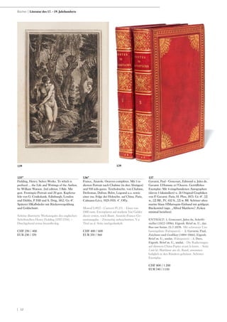 | 12
135*
Fielding, Henry. Select Works. To which is
prefixed ... the Life and Writings of the Author,
by William Watson. 2nd edition. 5 Bde. Mit
gest. Frontispiz-Portrait und 20 gest. Kupferta-
feln von G. Cruikshank. Edinburgh, London
und Dublin, P. Hill und S. Doig, 1812. Gr.-8°.
Späterer HKalbsleder mit Rückenvergoldung
und Goldschnitt.
Schöne illustrierte Werkausgabe des englischen
Schriftstellers Henry Fielding (1707-1754). –
Durchgehend etwas braunfleckig.
CHF 250 / 400
EUR 230 / 370
136*
France, Anatole. Oeuvres complètes. Mit 1 ra-
dierten Portrait nach Chahine (in drei Abzügen)
und 918 teils ganzs. Textholzschn. von Chahine,
Dethomas, Dufour, Belot, Legrand u.a. sowie
einer zus. Folge der Holzschn. auf China. Paris,
Calmann-Lévy, 1925-1935. 4°. OPp.
Monod I,4927 - Carteret IV,171. - Eines von
1500 num. Exemplaren auf starkem Van Gelder
dieser ersten, reich illustr. Anatole-France-Ge-
samtausgabe. - Zweiseitig unbeschnitten. V.a.
Titel an d. Seite nachgedunkelt.
CHF 400 / 600
EUR 370 / 560
137
Gavarni, Paul - Goncourt, Edmond u. Jules de.
Gavarni. L‘Homme et l‘Oeuvre. Getrüffeltes
Exemplar: Mit 4 eingebundenen Autographen
(davon 1 faksimiliert) u. 26 Original-Graphiken
von P. Gavarni. Paris, H. Plon, 1873. Gr.-8°. [2]
w., [2] Bll., IV, 432 S., [2] w. Bll. Schöner ultra-
marine blaue HMaroquin-Einband mit goldgepr.
Rückentitel (sign. „Alfred Matthews“; Ecken
minimal berieben).
ENTHÄLT: 1. Goncourt, Jules de, Schrift-
steller (1822-1896). Eigenh. Brief m. U., dat.
Bas-sur Seine, 21.7.1870. Mit schwarzer Um-
fassungslinie (Falzspuren). - 2. Gavarni, Paul,
Zeichner und Grafiker (1804-1866). Eigenh.
Brief m. U., undat. (Falzspuren). - 3. Ders.
Eigenh. Brief m. U., undat. - Die Radierungen
auf dünnem China-Papier avant la lettre. - Seite
1 mit kl. Blattläsur am ob. Rand, ansonsten
lediglich in den Rändern gebräunt. Schönes
Exemplar.
CHF 800 / 1 200
EUR 740 / 1 110
Bücher | Literatur des 17. - 19. Jahrhunderts
139139
 