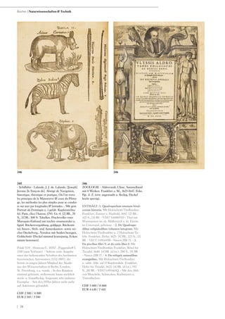 | 78
345
- Schiffahrt - Lalande, J. J. de. Lalande, [Joseph]
Jerome [le Fançois de]. Abrégé de Navigation,
historique, théorique et pratique, Où l‘on truve
les principes de la Manoeuvre & ceux du Pilota-
ge, les méthodes les plus simples pour se condui-
re sur mer par longitudes & latitudes... Mit gest.
Portrait als Frontispiz u. 1 gefalt. Kupferstichta-
fel. Paris, chez l‘Auteur, 1793. Gr.-4. [2] Bll., 70
S., [1] Bl., 308 S. Tabellen. Prachtvoller roter
Maroquin-Einband mit reicher ornamentaler u.
figürl. Rückenvergoldung, goldgepr. Rückenti-
tel, Innen-, Steh- und Aussenkanten- sowie rei-
cher Deckelverg., Vorsätze mit Seiden bezogen,
Goldschnitt (Deckel minimal kratzspurig, Ecken
minim bestossen).
Polak 5119 - Houzeau/L. 10767 - Poggendorff I,
1350 (zum Verfasser). - Seltene erste Ausgabe
einer der bedeutenden Schriften des berühmten
französischen Astronomen (1732-1807), der
bereits in jungen Jahren Mitglied der Akade-
mie der Wissenschaften in Berlin, London,
St. Petersburg, u.a. wurde. - In den Rändern
minimal gebräunt, stellenweise kaum merklich
stock- u. braunfleckig. Insgesamt sehr sauberes
Exemplar. - Seit den 1970er Jahren nicht mehr
auf Auktionen gehandelt.
CHF 2 500 / 4 000
EUR 2 310 / 3 700
346
ZOOLOGIE - Aldrovandi, Ulisse. Sammelband
mit 4 Werken. Frankfurt a. M., 1623-1647. Folio.
Pgt. d. Z. (etw. angestaubt u. fleckig, Deckel
leicht sperrig).
ENTHÄLT: 1. Quadrupedum omnium bisul-
corum historia. Mit Holzschnitt-Titelbordüre.
Frankfurt, Zunner u. Haubold, 1647. [2] Bll.,
425 S., [3] Bll. - VD17 3:608691D - Titel mit
Wurmspuren im ob. Bildbereich u. kl. Einriss
im Unterrand, gebräunt. - 2. De Quadrupe-
dibus solipidedibus volumen integrum. Mit
Holzschnitt-Titelbordüre u. 2 Holzschnitt-Ta-
feln. Frankfurt, Hofer, 1623. [4] Bll., 223 S., [7]
Bll. - VD 17 1:091445B - Nissen ZBI 73. - 3.
De piscibus libri V. et de cetis liber I. Mit
Holzschnitt-Titelbordüre Frankfurt, Rötel für
Treudel, 1640. [4] Bll. (d.l.w.), 280 S., [9] Bll.
- Nissen ZBI 71. - 4. De reliquis animalibus
exanguibus. Mit Holzschnitt-Titelbordüre
u. zahlr. Abb. auf 17 Kupfertafeln. Frankfurt,
Hofer für Treudel, 1623. [4] Bll. (d.l.w.), 192
S., [8] Bll. - VD17 1:091465Q. - Mit den Abb.
von Muscheln, Schnecken, Krebstieren u.
Tintenfischen.
CHF 5 000 / 8 000
EUR 4 630 / 7 410
Bücher | Naturwissenschaften & Technik
346 346
 
