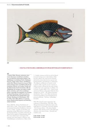 | 80
347
- Catesby, Mark. Piscium, serpentum, insec-
torum aliorumque nonnullorum animalium
nec non plantarum quartundam imagines. Die
Abbildungen verschiedener Fische, Schlangen,
Insecten, einiger andern Thiere, und Pflanzen,
welche Herr Marcus Catesby im zweyten Theil
und im Anhang seines vortreflichen Wercks der
natürlichen Historie von Carolina, Florida und
den Bahamischen Inseln beschrieben. Mit den
Abbildungen der unsrigen und anderer Länder
Fische vermehret, und in ihren natürlichen
Farben vorgestellet herausgegeben von Nicolaus
Friederich Eisenberger und Georg Lichtens-
teger. Mit 100 kolorierten Kupfertafeln nach
Catesby. Nürnberg, J. J. Fleischmann, 1750.
Gr.-Folio. Titel, 100 S. HLdr. d. Z. mit frag-
mentar. Rückenschild (Kapitale mit Fehlstellen,
stärker berieben).
Nissen ZBI 846 - Nissen, Fischbücher 62 -
Sabin 11512 u. 11516. - Erste deutsche Ausgabe
mit lateinisch-deutschem Paralleltext, übersetzt
von G. L. Huth. - Catesby war der Erste, der
ganzseitige farbige Bildertafeln in einem Buch
der Naturgeschichte verwendete undd ätzte die
Tafeln für die englische Originalausgabe selbst.
Die ersten Tafeln hatten noch keinen Hin-
tergrund, aber dann begann er Pflanzen- und
Tierabbildungen zu kombinieren.“Many of the
[...] smaller creatures are life size and are placed
in natural settings true to their habitat; whilst
for some subjects the scale has been disregar-
ded and the relationship between species and
background flora and landscape is a fabrication.
The influence of Merian on Catesby‘s work
is clearly visible. Catesby was by no means as
skilled an artist as Merian but his work contains
a vitality that is just as pleasing.“ (J. Magee, Art
of Nature, London 2009, S. 19). – Nissen nennt
anstatt der 100 hier vorliegenden Tafeln für diese
Ausgabe nur „32-84“. - Die Tafeln in leuchten-
dem Kolorit. Titel u. erste 3 Blatt mit kleinem
zentralen Feuchtfleck, sonst durchgehend nur
gering stockfleckig. - Schönes, vollständiges
Exemplar.
With 100 coloured copper-engravings. Nu-
remberg, J. J. Fleischmann, 1750. Folio. Title,
100 pp. Contemporary half leather (spine with
small defects to extremities, somewhat rubbed).
- First German edition. - The plates brightly
coloured. Title and first 3 leaves with small stain,
otherwise some minor foxing. - Beautiful and
complete copy.
CHF 50 000 / 70 000
EUR 46 300 / 64 810
- FAUNA UND FLORA AMERIKAS IN PRACHTVOLLEN FARBTAFELN -
Bücher | Naturwissenschaften & Technik
347
 
