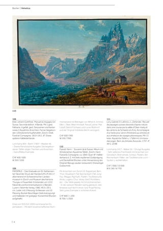 | 4
Bücher | Helvetica
108
Ebel, Johann Gottfried. Manuel du Voyageur en
Suisse. Seconde édition. 4 Bände. Mit 1 gest.
Faltkarte, 4 gefalt. gest. Panoramen und Karten
sowie 3 Aquatinta-Ansichten. Ferner beigebun-
den 120 kolorierte Kupfertafeln. Zürich, Orell,
Füssli et Compagnie, 1810-1811. 8°. Etwas
spätere Halblederbände.
Lonchamp 894 - Barth 17807 - Waeber 46.
- Zweite französische Ausgabe. Die beigebun-
denen Tafeln zeigen Trachten und Ansichten.
- Getrüffeltes Exemplar.
CHF 400 / 600
(€ 350 / 530)
109
FAKSIMILE - Das Graduale von St. Katharinen-
tal. Faksimile-Druck der Handschrift LM 26117
alternierend im Schweizerischen Landes-
museum in Zürich und Museum des Kantons
Thurgau in Frauenfeld. Entstanden um 1312.
Faksimile und Kommentarband in 2 Bänden.
Luzern, Faksimile Verlag, 1980. 49,5 x 39,5
cm. Leder mit 2 Messing-Schliessen und 10
Messing-Buckel-Beschlägen (teils kratzspurig)
und Halbleder mit goldgepr. Rückentitel (Rücken
aufgehellt).
Eines von 950 (GA 1000) nummerierten Ex-
pemplaren. - Mit dem wissenschaftlichen Kom-
mentarband mit Beiträgen von Alfred A. Schmid,
Ellen J. Beer, Albert Knoepli, Pascal Ladner, Max
Lütolf, Dietrich Schwarz und Lucas Wüthrich
und der Original-Holzkiste (leicht verzogen).
CHF 600 / 900
(€ 530 / 790)
110
Füessli, Henri - Souvenir de la Suisse. Album mit
50 kolorierten Aquatinta-Tafeln. Zürich, Henri
Füessli & Compagnie, ca. 1840. Quer-8°. Halble-
derband d. Z. mit (teils oxydierter) Goldprägung
und Deckeltitel (Rücken unter Verwendung des
Original-Bezugs sauber restauriert). Dreiseitiger
Goldschnitt.
Mit Ansichten von Zürich (3), Rapperswil, Bern,
Thun, Staubbach-Fall, Reichenbach-Fall, Jung-
frau, Weggis, Rigi Kulm, Flüelen, Teufelsbrücke,
Airolo, Lugano, Chur, Vevey, Genf, Montblanc
etc. - Die Tafeln jeweils mit Schutzhemdchen.
- In den weissen Rändern wenig gebräunt, stel-
lenweise auch leicht stock- bzw. fingerfleckig.
Sehr gutes Exemplar in schönem Kolorit.
CHF 800 / 1 200
(€ 700 / 1 050)
111
Lory, Gabriel, D. Lafond u. L. Zehender. Recueil
de paysages suisses dessinés d'après nature
dans une course par la vallée d'Ober-Hasly et
les cantons de Schweitz et d'Ury. Accompagné
d'un texte pour servir d'itinéraire aux artistes et
aux amateurs de voyages pittoresques. Mit 13
kolor. Aquatinta-Tafeln u. 1 Tafel mit Umrissra-
dierungen. Bern, les Artistes Associés, 1797. 4°.
40 S., [2] Bll.
Lonchamp 2417 - Wäber 50. - Einzige Ausgabe.
- Sehr seltenes Prachtwerk mit Ansichten von
Giessbach, Brienzersee, Schwyz, Flüelen, den
Reichenbach-Fällen, der Teufelsbrücke u.a.m. -
Sauber u. wohlerhalten.
CHF 7 000 / 10 000
(€ 6 140 / 8 770)
110
 