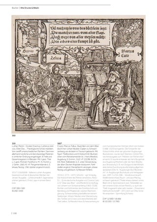 | 120
Bücher | Alte Drucke & Bibeln
359
Luther, Martin - Gruber, Erasmus. Lutherus redi-
vius, Oder Das ... Theologische Schatz-kästlein,
Von zwölff unterschiedlichen Fächlein. Darinnen
allerhand nutzliche und denckwürdige Materien
in zimlicher Ordnung eingetragen. 8 Teile und
Gesamtregister in 4 Bänden. Mit 1 gest. Titel
u. 1 gest. Portrait. Frankfurt a. M., N. Humm u.
J. Gerlin, 1665. Kl.-4°. Pergamentbände d. Z.
(etwas fleckig, 1 Bd. stärker angeschmutzt).
VD17 3:302695B - Seltene Luther-Ausgabe,
basierend auf den 8 deutschen Bänden der
Jenaer Ausgabe. - Unterschiedlich, lagenweise
stärker gebräunt. Erste Lage im ersten Band
lose.
CHF 300 / 500
(€ 260 / 440)
vom humanistischen Dichter Ulrich von Hutten
(1488-1523) korrigieren. Der Entwerfer der
Holzschnitte, einer der grössten Augsburger
Illustratoren, wurde nach Steiners 1532er Pet-
rarchenausgabe zum "Meister von Petrarchen"
ernannt. Er wurde entweder als Hans Burgkmair
aus Augsburg (Muther) oder als Hans Weiditz
aus Strassburg (z. B. von Dodgson) identifiziert,
aber keine Zuordnung wurde bislang allgemein
akzeptiert (Ott, N. "Augsburger Buchillustrati-
on", in: Augsburger Buchdruck und Verlagswe-
sen, 1997, S. 234-238). - Vorsätze erneuert.
Stellenweise etwas feuch- und sporrfleckig,
schwach gebräunt (Titelei etwas stärker), erste
Blatt mit kl. fachmännisch rest. Fehlstellen an
der unteren Ecke und am Rand (u. a. auch der
Titel). Insgesamt aber sehr sauber. - Provenienz:
Helmuth Domizlaff - 1971 dort von Otto Schä-
fer erworben - Sammlung Schweiz.
CHF 12 000 / 18 000
(€ 10 530 / 15 790)
360
360*
Cicero, Marcus Tullius. Buechlein von dem Alter,
durch herr Johan Neuber, Caplan zu Schwart-
zenberg uss de latein in Teutsch gebracht. Mit
figürl. Titelbordüre und 5 Holzschnitt-Illustrati-
onen vom Petrarkameister (d. i. Hans Weiditz).
Augsburg, S. Grimm, 1522. 4°. [22] Bll. (A-D4,
E6). Rest. Kalbsleder d. Z. unter Verwendung
der alten Decken (Kapitale restauriert, Fehl-
stellen ergänzt, Deckel leicht verzogen, etwas
fleckig und gebräunt, Schliessen fehlen).
VD16 C 3773 - USTC 635242 - vgl. Scheidig,
Die Holzschnitte des Petrarcameisters, Notiz
51. - Erste deutsche Ausgabe von Ciceros Cato
d. Ä. "Über das Alter", veröffentlicht im Auftrag
von Johann von Schwarzenberg (1463-1528),
Richter und Hofmeister des Fürstbischofs von
Bamberg und Mitglied der zweiten Reichsre-
gierung. Schwarzenberg bestellte bei seinem
Seelsorger Johann Neuber eine Übersetzung
des Textes von Cicero und überarbeitete den
Text selbst. Schliesslich liess Schwarzenberg es
 