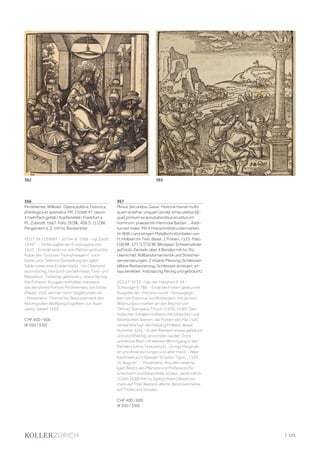 | 125
366
Pirckheimer, Wilibald. Opera politica, historica,
philologica et epistolica. Mit 3 (statt 4?; davon
1 mehrfach gefalt.) Kupfertafeln. Frankfurt a.
M., Zubrodt, 1667. Folio. [9] Bll., 406 S., [11] Bll.
Pergament d. Z. mit hs. Rückentitel
VD17 39:122968Y - Jöcher III, 1588 - vgl. Ebert
16947. - Titelausgabe der Erstausgabe von
1610. - Enthält eine von drei Platten gedruckte
Kopie des "Grossen Triumphwagens" nach
Dürer, eine Tafel mit Darstellung der Igeler
Säule sowie eine Emblemtafel. - Im Oberrand
wurmstichig, hierdurch partiell etwas Text- und
Bildverlust. Teilweise gebräunt u. etwas fleckig.
Die früheren Ausgaen enthalten meistens
das berühmte Portrait Pirckheimers von Dürer
(Meder 252), das hier nicht beigebunden ist.
- Provenienz: Titel mit hs. Besitzvermerk des
Reichsgrafen Wolfgang Engelbert von Auer-
sperg, datiert 1669.
CHF 400 / 600
(€ 350 / 530)
367
Plinius Secundus, Gaius. Historia mundi multo
quam antehac unquam prodijt emaculatius:id[-
que] primum ex annotationibus eruditorum
hominum, praesertim Hermolai Barbari ... Addi-
tus est index. Mit 4 Holzschnittdruckermarken
(in Wdh.) und einigen Metallschnittinitialen von
H. Holbein im Text. Basel, J. Froben, 1525. Folio.
[18] Bll., 671 S. [72] Bll. Blindgepr. Schweinsleder
auf Holz-Deckeln über 4 Bünden mit hs. Rü-
ckenschild, Rollbandornamentik und Streichei-
senverzierungen, 2 intakte Messing-Schliessen
(ältere Restaurierung, Schliessen erneuert; et-
was berieben, kratzspurig, fleckig und gebräunt).
VD16 P 3533 - Van der Haeghen II, 45 -
Schweiger II, 786. - Erste bei Froben gedruckte
Ausgabe der "Historia mundi", herausgege-
ben von Erasmus von Rotterdam, mit dessen
Widmungsschreiben an den Bischof von
Olmutz Stanislaus Thurzo (1470-1540). Dien
hübschen Initialen Holbeins mit biblischen und
heidnischen Szenen, die Froben seit Mai 1520
verwandte (vgl. den Katalog Holbein, Basel,
Nummer 325). - In den Rändern etwas gebräunt
und stockfleckig, ansonsten sauber. Erste
und letzte Blatt mit kleinem Wurmgang in den
Rändern (ohne Textverlust). - Einige Marginali-
en und Anstreichungen von alter Hand. - Alter
Kaufmerk auf HSpiegel "Emptus Tiguri... 1529
VI. Augusti". - Provenienz: Aus dem ehema-
ligen Besitz des Pfarrers und Professors für
Griechisch und Katechetik Johann Jacob Ulrich
(1569-1638) mit hs. (gelöschtem) Besitzver-
merk auf Titel. Weitere alte hs. Besitzvermerke
auf Titelei und Vorsatz.
CHF 400 / 600
(€ 350 / 530)
362 365
 
