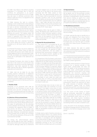 | 185
6.2 Koller may refuse a bid without providing
justification if a Purchaser fails to fulfil the
conditions for participation in an auction
pursuant to the above Sections 5.2 to 5.4. Koller
may also pass or withdraw auctioned items
without a sale even if this is not apparent to the
auction participants.
6.3 Koller reserves the right to combine,
separate or omit numbered lots in the catalogue
ortoofferthemoutofsequence.Kollerreserves
the right to sell lots “conditionally” at its sole
discretion, in which event the hammer price will
be considered as conditional and the highest
bidder will remain bound by his bid for 14 days
following the auction. The highest bidder will
be released from all obligations if he does not
receive a statement from Koller within this
period declaring the hammer price as final.
6.4 Written bids from potential Purchasers
who cannot attend the auction in person are
accepted up to 48 hours before the auction
begins.
6.5 Potential Purchasers may bid by telephone
if they have given written notice at least 48
hours before the auction starts. Koller does not
accept telephone bids for lots estimated under
CHF 500, and bidders are requested to leave a
written bid or participate in the salesroom for
such items.
6.6 Potential Purchasers who intend to place
their bids in the course of a Live Auction may
participate in the auction once their registration
applications have been approved by Koller.
Koller reserves the right to decline registration
applications at its discretion.
6.7 Koller shall not be liable for any bids
including advance notifications of telephone
bidding which are not taken into consideration.
Telephone bidders and persons giving written
instructions are also subject to the provisions of
Article 5 relating to proof of identity and financial
soundness.
7. Transfer of title
Ownership of an auctioned item shall be
transferred to the Purchaser as soon as the
purchase price and the surcharge (incl. VAT)
have been comprehensively paid and Koller has
attributedthesepaymentstothecorresponding
item.
8. Collection of the auctioned items
8.1Theauctioneditemsmustbecollectedatthe
Purchaser›s own expense within 7 days from the
end of the auction during official opening hours.
The place of performance for the purchase
contract between the Purchaser and the Seller
is therefore the registered office of Koller. If
time permits, the items may be handed over
after each auction session. The handover shall
take place following comprehensive payment
of the purchase price as well as the surcharge
(incl. VAT) and the attribution of this sum to the
auctioned item by Koller.
8.2 During the aforementioned period,
Koller shall be liable for loss, theft, damage or
destruction of items which have been auctioned
and paid for, although solely due to intentional
or grossly negligent acts on the part of Koller,
and only up to the total of the auction price,
surcharge and VAT. Koller ceases to have
liability after the aforementioned period, and
the Purchaser shall be responsible for ensuring
adequate insurance cover for the auctioned
item. No liability can be assumed for frames and
glass. If the auctioned items are not collected
within 7 days, Koller will store the works at a
company of their choice at the purchaser’s own
risk and expense or on their own premises at a
daily rate of CHF 10 per object.
8.3 Shipping orders may be given to Koller in
writing. All shipping costs shall be borne by the
Purchaser. Unless otherwise agreed in writing,
transport insurance shall be contracted for the
sold items at the expense of the Purchaser.
Glass-covered pictures and fragile items shall
not be sent by Koller.
9. Payment for the auctioned items
9.1 The invoice for a successful bid for an
auctioned item is payable within 7 days from
the end of the auction. Payments by credit card
are only possible with the approval of Koller’s
accounting department, and are subject to
processing fees amounting to between 2 and
4% of the invoiced amount, payable by the
purchaser and added to the invoice total.
9.2 Irrespective of the Purchaser‘s instructions,
KollermayuseanypaymentsbythePurchaseras
settlement for any debt owed by the Purchaser
to Koller or the Seller and set off any debt which
it owes to the Purchaser against its own claims.
If the Purchaser defaults on a payment, default
interestof10%p.a.shallbechargedontopofthe
invoiced sum. If Koller does not receive payment
for purchases within seven (7) days following
the auction, Koller reserves the right to charge
the Purchaser’s credit card for the full amount
of the invoice, without further notification to
the Purchaser. In such cases the credit card
processing fees of 2–4% as described above
are also applicable, and will be charged to the
Purchaser’s credit card.
9.3 If the Purchaser does not pay or does not
pay promptly, Koller may moreover in its own
name and in the Seller›s name either (i) insist
on the fulfilment of the purchase agreement
or (ii) without further notice withdraw from the
purchase agreement and waive the subsequent
performance of the Purchaser or assert a
claim for compensation for non-performance;
in the latter case Koller shall also be entitled,
irrespective of any minimum sales price, to sell
the item either directly or in an auction, and
may use the proceeds to reduce the debts of
the Purchaser. Any amount realised above the
original hammer price shall be paid out to the
Seller. The Purchaser is liable to Koller and the
Seller for all prejudice caused by non-payment
or late payment.
9.4 Koller retains a right of retention and a lien on
all the Purchaser›s items in its custody until full
payment of all monies owed. Koller may exercise
such liens in accordance with the legislation
on the enforcement of debts or by private sale
(including in its own name). The plea of prior lien
exploitation pursuant to Art. 41 of the Swiss
Debt Collection and Bankruptcy Act is excluded.
10. Representation
Each Purchaser shall be personally liable for each
bid he places, and for the purchase contract
between the Purchaser and the Seller. Proof of
the power of representation may be requested
from persons bidding as agents for a third
party or as an organ of a corporate body. The
agent shall be jointly and severally liable with his
principal for the fulfilment of all obligations.
11. Miscellaneous provisions
11.1 The auction shall be attended by an official
from the city of Zurich. The attending official, the
local authority and the state have no liability for
the acts of Koller.
11.2 Koller reserves the right to transfer any or
all rights and obligations from these Auction
Conditions to a third party or to have these
carried out by a third party. The bidder and/or
Purchaser does not have the right to transfer
any rights from these Auction Conditions to a
third party.
11.3 Koller reserves the right to publish
illustrations and photographs of sold items in its
own publications and the media and to publicise
its services therewith.
11.4Theaforementionedprovisionsformpartof
each individual purchase agreement concluded
at the auction. Amendments are binding only
with Koller›s written agreement.
11.5 Should certain provisions of these Auction
Conditions be or become partially or fully
invalid and/or unenforceable, this does not
affect the validity of the remaining provisions.
The invalid and/or unenforceable provisions
shall be replaced by those which most closely
approximate the economic meaning and
intended economic purpose of said provisions.
The same shall be applicable to any possible
gaps or loopholes in the provisions.
11.6 The present Auction Conditions and all
amendments thereof are governed by Swiss
law, under exclusion of possible references
to Switzerland’s Federal Code on Private
International Law (CPIL), and under exclusion of
theViennaC.I.S.G.Convention(UNConvention).
11.7 The courts of the Canton of Zurich
shall be exclusively responsible for settling
disputes (including the assertion of offsetting
and counterclaims) which arise out of or in
conjunction with these Auction Conditions
(includingtheirvalidity,legaleffect,interpretation
or fulfilment). Koller may, however, initiate legal
proceedings before any other competent court.
11.8 In the event of any discrepancy between
the different language versions of these Auction
Conditions, the German language version shall
prevail.
Zurich, 1 July 2018
 