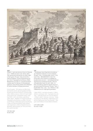 | 9
122*
ZÜRICH - Karte des Kantons Zürich im Masstab
von 1 : 25000 nach den in den Jahren 1843-
1851 gemachten Aufnahmen von 1852-1865
in Stein gravirt. Mit gest. Titel und 32 (inkl. 2
Übersichtsblätter, zumeist farbig) lithogr. Kar-
ten. Zürich, Topographisches Bureau, [1866].
Blattgrösse 47,6 x 66 cm. Lose wie erschienen
in etwas spät. Pp.-Decken mit Deckeletikett
(gebräunt, etwas fleckig, Etikett mit Eckfehlstel-
le, Kanten berieben und etwas bestossen).
Erste Ausgabe. - Die sogenannte Wild-Karte
des Kantons Zürich, das kartographische Meis-
terwerk des Zürcher Professors Johannes Wild
(1814-1894), wurde von Heinrich Enderli (1828-
1872) gezeichnet, Lithographen waren Josef
Graf (1811-1871) und Johann Jakob Brack
(1824-1867). - Alle Blatt mit Prägestempel des
Topographischen Bureaus versehen. Zumeist
in den Rändern stellenweise gering stockfleckig
(Titelei und Übersichtsblätter etwas stärker)
oder angestaubt, 1 Übersichtskarte etwas an-
gerändert, kleine Falzspur auf Titel, ansonsten
sehr gutes Exemplar.
CHF 400 / 600
(€ 350 / 530)
123
- Herrliberger, David. Eigentliche Vorstellung
der Adelichen Schlösser im Zürich Gebieth.
Mit gest. Titel u. 15 Kupfertafeln. Zürich, 1743.
Quer-Folio. - BEIGEBUNDEN: II. Ders. Re-
presentation des chateaux our baillages du
louable Canton de Zuric ... Vorstellung loblichen
Standts Zurich Schlösser. Mit gest. Titel und
18 Kupfertafeln (statt 19). Ebd., 1840. - III.
Ders. Vorstellung Loblichen Standts Zürich so
genante Ausere Amtheusser. Mit gest. Titel u. 7
Kupfertafeln. Ebd., 1741. - Zus. 3 Werke in 1 Bd.
Halblederband um 1800 (gering berieben).
I. Barth 18219 - nicht bei Lonchamp. - II. Barth
18218 - Lonchamp 1453. - Exemplar ohne den
Text. - Fehlt die Ansicht vom Zürcher Rathaus.
- III. Barth 18220 - nicht bei Lonchamp. - Etwas
stockfleckig in den Rändern, stellenweise auch
leichte Fingerspuren bzw. Feuchtränder. - Sehr
guter Sammelband mit drei seltenen Werken.
CHF 3 000 / 5 000
(€ 2 630 / 4 390)
123
 