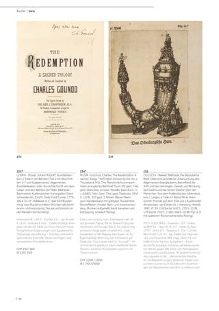 | 46
Bücher | Varia
233*
LEXIKA - [Füssli, Johann Rudolf]. Künstlerlexi-
kon. 2 Teile in vier Bänden (Teil 2 mit Abschnit-
ten 1-7 und Supplemente). Allgemeines
Künstlerlexikon, oder: Kurze Nachricht von dem
Leben und den Werken der Maler, Bildhauer,
Baumeister, Kupferstecher, Kunstgießer, Stahl-
schneider etc. Zürich, Orell, Füssli Comp. 1779-
1824. Gr.-4°. Halbleder d. Z. über fünf Bünden
mit je zwei Rückenschildern (Rücken teils leicht
wurm- und kratzspurig, Deckel und Vorsatz an
den Rändern leimschattig).
Holzmann/B. 12614 - Zischka 111 - vgl. Brunet
II, 1419 - Graesse II, 644. - Zweite Auflage, kom-
plett mit den bis 1824 von Hans Heinrich Füssli
fortgeführten Ergänzungen und Supplements.
Teils etwas stockfleckig. - Schönes, einheitlich
gebundenes Exemplar dieses wichtigen, weit
verbreiteten Künstlerlexikons.
CHF 250 / 400
(€ 220 / 350)
234*
MUSIK - Gounod, Charles. The Redemption. A
sacred Trilogy. The English Version by the rev. J.
Troutebeck, M.A. The Pianoforte Accompani-
ment arranged by Berthold Tours. Mit gest. Titel,
gest. Dedicatio, London, Novello, Ewer & Co., o.
J. (1882). Folio. Gest. Titel, gest. Dedicatio, XXVI
S., [1] Bl., 207 gest. S. Noten. Blauer Maro-
quin-Handeinband mit goldgepr. Rückentitel,
Deckelfileten, floraler Steh- und Innenkanten-
verg. (Rücken aufgehellt, leicht berieben und
kratzspurig, schwach fleckig).
Eines von nur 6 hs. num. Exemplaren der VA
auf grossem Papier. Mit hs. Bezeichnung des
Verfassers auf Vorsatz "No. 5. Six copies only
printed on large paper of which No. 1 was
presented to Her Majesty the Queen. A.H.L.".
Eigenhändige Widmung des Verfassers auf
Dedicatio "Opus vitae mea Ch. Gounod". - Im
Schnitt leicht gebräunt, kaum merkliche Stock-
flecken, vorderes Vorsatzblatt unschön mit
Tesa montiert.
CHF 2 000 / 3 000
(€ 1 750 / 2 630)
235
OCCULTA - Bekker, Balthasar. Die Bezauberte
Welt: Oder eine gründliche Untersuchung des
Allgemeinen Aberglaubens, Betreffend die
Arth und das Vermögen, Gewalt und Wirckung
des Satans und der bösen Geister über den
Menschen. Aus dem Holländischen (übersetzt
von J. Lange). 4 Teile in 1 Band. Mit kl. Holz-
schnitt-Portrait auf dem Titel und 1 Kupfertafel.
Amsterdam, van Dahlen [d. i. Hamburg, Hertel],
1693. 4°. 39, 136 [recte 144] S., 270 S., [1] Bl.,
179 (recte 195) S., [1] Bl., 308 S., [2] Bll. Pgt. d. Z.
mit späterem Rückenschild (etw. fleckig).
VD17 3:303184Q - Graesse I, 323 - Graes-
se BMP 62 - Hayn/G. III, 177 - Faber du Faur
1270 - Jantz 471 - Seebass II, 104 - Cornell
Witchcraft Coll., 43 - vgl. Caillet 915, Norman
162 und Rosenthal, Bibl. mag., 2872/73 (nur
holländ. bzw. französ. Ausgaben). - Erste
deutsche Ausgabe und eines der bedeutends-
ten Werke gegen alle Arten von Aberglauben,
Hexenwahn und Zauberei. "B. bestritt nicht nur
den Glauben an die ... dämonischen Mächte,
an Teufelsbesitzungen, Zauberei, Magie usw.,
sondern suchte auch die biblischen Erzählun-
gen von Besessenen natürlich zu erklären und
234 235
 