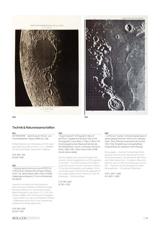 | 59
261
ASTRONOMIE - Sammlung von Mond- und
Himmelsatlanten. Zweite Hälfte 20. Jhdt.
Enthält Atlanten von Vehrenberg (1970), Sand-
age (1961), Kosofsky (1970) u. a. m. - Detaillier-
te Liste auf Anfrage. Zusammen 19 Bände.
CHF 300 / 500
(€ 260 / 440)
262
- Calculus astronomicus pro anno MDCCVII
(-MDCCXLII). Handschrift auf Papier. [Öster-
reich?, 18. Jahrhundert]. Klein-Folio. [176] Bll.
Halbpergamentband d. Z. mit hs. Rückentitel
(berieben).
Lateinisch und deutsche Sammlung von
astronomischen Tabellen und Berechnungen,
Planetenumläufen etc. Gerechnet auf dem
Wiener Meridian für die Jahre 1717-1742. Am
Schluss 3 Blätter mit "Ordnung der Evangelien".
- Geschrieben von zwei verschiedenen Händen.
- Stellenweise leicht stock- bzw. fingerfleckig.
Einband im Innenfalz gebrochen.
CHF 400 / 600
(€ 350 / 530)
263
- Kuiper, Gerard P. Orthographic Atlas of
the Moon. Supplement Number One to the
Photographic Lunar Atlas. 2 Teile in 1 Band. Mit
63 photographischen Rasteraufnahmen der
Mondoberfläche. Tucson, University of Arizona
Press, 1960-1961. Quer-Gross-Folio. [4] Bll.
OLwd. (etwas wellig).
Die hier abgedruckten grossformatigen Auf-
nahmen sind ein Supplement zum Photographic
Lunar Atlas. "The chief purpose of this Atlas is
to provide a precision lunar map that combines
(1) the best photography now available; (2) the
coordinate system defined by the aggregate of
the roughly 5,000 position measures" (aus der
Einleitung). - Gutes Exemplar.
CHF 400 / 600
(€ 350 / 530)
264
- Le Morvan, Charles. Carte photographique et
systématique de la lune. Mit 24 num. Heliogra-
vüren. Paris, [Presse universitaires de France],
1914. Folio. Ringheftung mit eingehefteter
Original-Broschur (gebräunt, leicht fleckig).
Erstausgabe. - Jede der hochwertigen Helio-
gravüren wird von einem bedruckten Schutz-
hemdchen bedeckt, das die Namen der Meere
und Krater bezeichnet. - Zu diesem Atlas ist im
gleichen Jahr ein Heft mit Erklärungen erschie-
nen. - Gravüren und Schutzpapier am linken
Rand gebräunt. - Von grosser Seltenheit.
CHF 1 200 / 1 800
(€ 1 050 / 1 580)
Technik&Naturwissenschaften
264 263
 