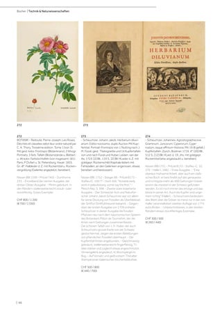 | 66
Bücher | Technik & Naturwissenschaften
272
BOTANIK - Redouté, Pierre-Joseph. Les Roses.
Décrites et classées selon leur ordre naturel par
C. A. Thory. Troisième édition. Tome 1 (von 3).
Mit gest. kolor. Frontispiz (Blütenkranz), 2 lithogr.
Portraits, 3 farb. Tafeln (Blütenstände u. Blätter)
u. 46 kolor. Farbstichtafeln (von insgesamt 181).
Paris, P. Dufart u. St. Petersburg, Hauer, 1835.
Gr.-8°. Halbleder d. Z. mit Rückentitel u. Rücken-
vergoldung (Gelenke angeplatzt, berieben).
Nissen BBI 1599 - Pritzel 7455 - Dunthorne
233. - Einzelband der vierten Ausgabe, der
dritten Oktav-Ausgabe. - Minim gebräunt, in
den Rändern stellenweise leicht staub- oder
stockfleckig. Gutes Exemplar.
CHF 800 / 1 200
(€ 700 / 1 050)
273
- Scheuchzer, Johann Jakob. Herbarium diluvi-
anum. Editio novissimo, duplo Auctior. Mit Kup-
fertitel, Portrait-Frontispiz von J. Nutting nach J.
M. Füssli, gest. Titelvignette und 14 Kupfertafeln
von und nach Füssli und Huber. Leiden, van der
Aa, 1723. [2] Bll., 119 S., [2] Bll. HLeder d. Z. mit
goldgepr. Rückenschild (Kapitale lädiert mit
Fehlstellen, an den Gelenken angerissen, etwas
berieben und bestossen).
Nissen BBI, 1752 - Steiger 88 - Pritzel 8173 -
Stafleu/C. 10577 - Hunt 456: "Notable early
work in paleobotany, some say the first." -
Plesch Rép. S. 398. - Zweite stark erweiterte
Ausgabe. - Der Schweizer Arzt und Naturfor-
scher Johann Jakob Scheuchzer war vor allem
für seine Deutung von Fossilien als Überbleibsel
der Sintflut (Sintfluttheorie) bekannt. - Gegen-
über der ersten Ausgabe von 1709 ordnete
Scheuchzer in dieser Ausgabe die fossilen
Pflanzen neu nach dem taxonomischen System
des Botanikers Pitton de Tournefort, der die
Arten nach Gattungen zusammenfasste.
Die schönen Tafeln von J. H. Huber, der auch
Scheuchzers grosse Karte von der Schweiz
gestochen hat, zeigen die ersten Abbildungen
von pflanzlichen Fossilien überhaupt. - Der
Kupfertitel hinten angebunden. - Gleichmässig
gebräunt, stellenweise leicht fingerfleckig, Ti-
telei stärker und zugleich etwas angeschmutzt,
VInnengelenk angeplatzt, kl. Wurmgänge im
Bug. - Auf Vorsatz und gedrucktem Titel alter
Stempel einer italienischen Kirchenbibliothek.
CHF 500 / 800
(€ 440 / 700)
274
- Scheuchzer, Johannes. Agrostographia sive
Graminum, Juncorum, Cyperorum, Cype-
roidum, iisque affinium Historia. Mit 19 (8 gefalt.)
Kupfertafeln. Zürich, Bodmer, 1719. 4°. [20] Bll.,
512 S., [12] Bll. HLwd. d. 19. Jhs. mit goldgepr.
Rückentitel (etw. angestaubt u. berieben).
Nissen BBI 1751 - Pritzel 8172 - Stafleu-C. 10,
576 - Haller I, 1682. - Erste Ausgabe. - "Eine
überaus mühsame Arbeit, aber auch ein claßi-
sches Buch; er beschreibt auf das genaueste
und richtigste mehr als 400 Gattungen Gräser,
wovon die meisten in der Schweiz gefunden
werden. Es ist noch immer das einzige und das
beste in seiner Art. Auch die Kupfer sind unge-
mein richtig" (Haller). - Scheuchzers bedeuten-
des Werk über die Gräser ist meist nur in der von
Haller veranstalteten zweiten Auflage von 1775
aufzufinden. - Unbeschnittenes, in den breiten
Rändern etwas stockfleckiges Exemplar.
CHF 300 / 500
(€ 260 / 440)
272 273
 