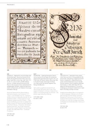 | 86
510
Gebetbuch. „Tägliche Ehr und Lob Gottes oder
Andachtübungen“. Deutsche Handschrift auf
Papier. Mit aquarell. Frontispiz (Herz Jesu) und
kalligr. Titel in Rot u. Grün, mgr. „G.W“. Dat. 1777.
Gr.-8°. (17 × 10 cm). 307 S., [2] Bll. Inhaltver-
zeichnis. 13 Zeilen deutsche Kurrentschrift.
Braune, rote und grüne Tinte. Ledereinband mit
goldgeprägten Deckeln, Goldschnitt (leicht be-
rieben und bestossen, am VGelenk mit winziger
Fehlstelle im Bezug).
Deutsche Handschrift mit Überschriften in
lateinischer Sprache. Laut Vorbericht 1777
„copirt“ u. vom Schreiber mgr. A.S. - Ausseror-
dentlich schönes im Dekorationsstil des 18. Jhs.
gehaltenes Gebet- u. Erbauungsbuch im gut
erhaltenen zeitgenössischen Einband. - Titelei
etwas stockfleckig, ansonsten nur gelegentlich
fleckig, zumeist mit Textdurchschlag. Insgesamt
in frischer Erhaltung. - Provenienz: Auf Vorsatz
Eigentumsvermerk: „Von Sr. Kgl. Hoheit dem
Herzog Franz Joseph in Bayern zum Geschenk
erhalten. Mai 1906. Peter Mohr.“ - Schweizer
Privatbesitz.
CHF 400 / 600
(€ 370 / 560)
511*
GEOMETRIE - Traité de Geometrie. Franzö-
sische Handschrift auf Papier. Mit zahlreichen
gezeichneten geometrischen Figuren. O.O., um
1750. Folio. 207 beschr. Seiten, ferner über 100
S. mit Zeichnungen. Kartonage mit Perga-
min-Überzug (an den Kanten abgelöst, etw.
fleckig, Randläsuren).
Sehr sauber ausgeführte Handschrift, die
Zeichnungen teils laviert oder in roter Tinte
ergänzt. Enthält ab S. 170 einen „Traité de Forti-
fication“ mit entsprechenden Grundrissen. - Die
letzten Lagen etwas feuchtfleckig.
CHF 2 000 / 3 000
(€ 1 850 / 2 780)
512
Liber amicorum - Stammbuch des Johann
Jacob Hess aus Zürich. Mit aquarelliertem Be-
sitzvermerk, 4 Aquatinta in zeitgenössischem
Kolorit, 1 Kupferstich, 1 Bleistiftzeichnung
sowie 1 lavierte Federzeichnung von Rudolf
Denzler (signiert). Zürich, Augsburg, Elberfeld,
Darmstadt u.a., 1818-1829. Quer-8°. Dun-
kelgrüner Maroquineinband d. Z. mit reicher
Goldprägung und dreiseit. Goldschnitt. In Halb-
leder-Umschlag und Papp-Schuber.
Qualitätvoll gestaltetes Album mit insgesamt
ca. 80 Eintragungen. Offenbar nicht mit dem
gleichnamigen Zürcher Politiker verwandt,
bewegte sich Hess ausser in Zürich auch in
Süddeutschland sowie im Rhein-Main Gebiet.
So finden sich unter den Einträgen verschiede-
ne Mitglieder der Familie Backofen / Sartorius in
Darmstadt.
CHF 250 / 400
(€ 230 / 370)
Manuskripte |
508 509
 