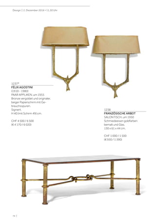 74 |
Design | 2. Dezember 2016 • 11.30 Uhr
1237*
FÉLIX AGOSTINI
(1910 - 1980)
PAAR APPLIKEN, um 1955
Bronze vergoldet und originaler,
beiger Papierschirm mit Ge-
brauchsspuren.
Signiert.
H 40 (mit Schirm 49) cm.
CHF 4 500 / 6 500
(€ 4 170 / 6 020)
1238
FRANZÖSISCHE ARBEIT
SALONTISCH, um 1950
Schmiedeeisen goldfarben
bemalt und Glas.
130 x 61 x 44 cm.
CHF 1 000 / 1 500
(€ 930 / 1 390)
 