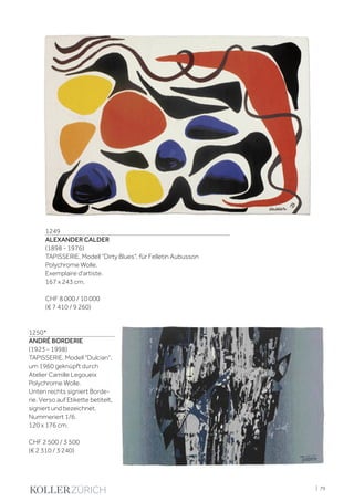 | 79
1249
ALEXANDER CALDER
(1898 - 1976)
TAPISSERIE, Modell "Dirty Blues", für Felletin Aubusson
Polychrome Wolle.
Exemplaire d'artiste.
167 x 243 cm.
CHF 8 000 / 10 000
(€ 7 410 / 9 260)
1250*
ANDRÉ BORDERIE
(1923 - 1998)
TAPISSERIE, Modell "Dulcian",
um 1960 geknüpft durch
Atelier Camille Legoueix
Polychrome Wolle.
Unten rechts signiert Borde-
rie. Verso auf Etikette betitelt,
signiert und bezeichnet.
Nummeriert 1/6.
120 x 176 cm.
CHF 2 500 / 3 500
(€ 2 310 / 3 240)
 