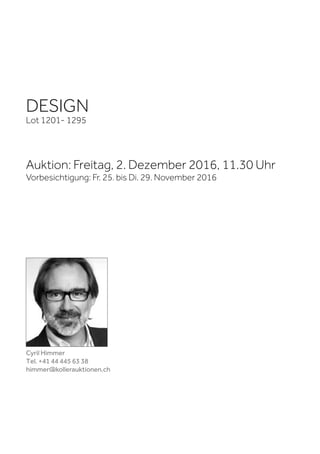 DESIGN
Lot 1201- 1295
Auktion: Freitag, 2. Dezember 2016, 11.30 Uhr
Vorbesichtigung: Fr. 25. bis Di. 29. November 2016
Cyril Himmer
Tel. +41 44 445 63 38
himmer@kollerauktionen.ch
 