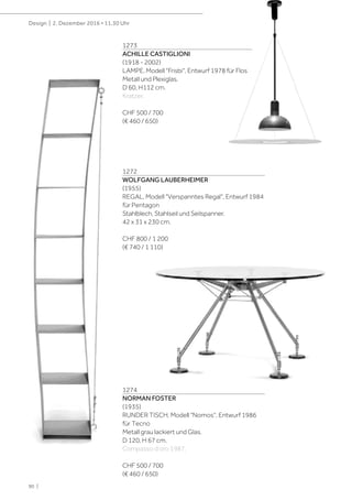 90 |
Design | 2. Dezember 2016 • 11.30 Uhr
1272
WOLFGANG LAUBERHEIMER
(1955)
REGAL, Modell "Verspanntes Regal", Entwurf 1984
für Pentagon
Stahlblech, Stahlseil und Seilspanner.
42 x 31 x 230 cm.
CHF 800 / 1 200
(€ 740 / 1 110)
1273
ACHILLE CASTIGLIONI
(1918 - 2002)
LAMPE, Modell "Frisbi", Entwurf 1978 für Flos
Metall und Plexiglas.
D 60, H112 cm.
Kratzer.
CHF 500 / 700
(€ 460 / 650)
1274
NORMAN FOSTER
(1935)
RUNDER TISCH, Modell "Nomos", Entwurf 1986
für Tecno
Metall grau lackiert und Glas.
D 120, H 67 cm.
Compasso d’oro 1987.
CHF 500 / 700
(€ 460 / 650)
 