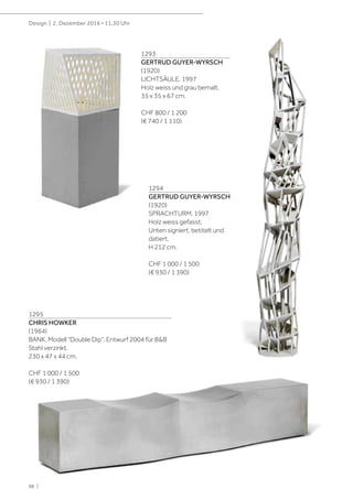98 |
Design | 2. Dezember 2016 • 11.30 Uhr
1293
GERTRUD GUYER-WYRSCH
(1920)
LICHTSÄULE, 1997
Holz weiss und grau bemalt.
35 x 35 x 67 cm.
CHF 800 / 1 200
(€ 740 / 1 110)
1294
GERTRUD GUYER-WYRSCH
(1920)
SPRACHTURM, 1997
Holz weiss gefasst.
Unten signiert, betitelt und
datiert.
H 212 cm.
CHF 1 000 / 1 500
(€ 930 / 1 390)
1295
CHRIS HOWKER
(1964)
BANK, Modell "Double Dip", Entwurf 2004 für B&B
Stahl verzinkt.
230 x 47 x 44 cm.
CHF 1 000 / 1 500
(€ 930 / 1 390)
 