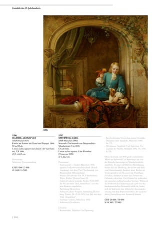 3206
HAMME, ALEXIS VAN
(1818 Brüssel 1875)
Knabe am Fenster mit Hund und Papagei. 1846.
Öl auf Holz.
Unten rechts signiert und datiert: Al: Van Ham-
me. XX 1846.
49,5 x 44,5 cm.
Provenienz:
Schweizer Privatsammlung.
CHF 5 000 / 7 000
(€ 4 600 / 6 500)
3207
SPITZWEG, CARL
(1808 München 1885)
Serenade (Nachtmusik von Bürgermilitär -
Mondschein). Um 1870.
Öl auf Holz.
Unten rechts signiert: S im Rhombus
(Typus um 1870).
27 x 22,2 cm.
Provenienz:
- Staatsanwalt v. Ziegler, München, 1876
(gemäss Verkaufsverzeichnis durch Haindl
Augsburg), mit dem Titel: Nachtmusik von
Bürgermilitär (Mondschein).
- Wiener Privatbesitz (Dr. W. Unterholzner,
Wien, Rother-Thurm-Gasse 19).
- Auktion Galerie Lempke, Berlin, 19.10.1897,
Nr. 84, mit dem Titel „Ständchen“, von obi-
gem Besitzer eingeliefert.
- Sammlung Henneberg.
- Auktion Galerie Neupert, Sammlung Henne-
berg, Zürich, 20.-25.10.1919, Los 260, mit dem
Titel „Ständchen“.
- Ludwigs- Galerie, München, 1930.
- Schweizer Privatbesitz.
Literatur:
- Roennefahrt, Günther: Carl Spitzweg.
Beschreibendes Verzeichnis seiner Gemälde,
Ölstudien und Aquarelle, München 1960,
Nr. 775.
- Wichmann, Siegfried: Carl Spitzweg. Ver-
zeichnis der Werke, Stuttgart 2002, Nr. 1595,
S. 576.
Diese Serenade um 1870 greift ein beliebtes
Motiv im Spätwerk Carl Spitzwegs auf, das
der Künstler bevorzugt im Mondscheinlicht
ausführte. In einer nächtlichen Altstadtgasse
findet sich ein Musikzug, der rechts und links
von Häuserfassaden flankiert wird. Rechts im
Vordergrund ist ein Brunnen mit Standfigur
zu sehen, dahinter ist eines der Zimmer im
Gebäude erleuchtet. Der Himmel ist wolkenfrei
mit einzelnen aufleuchtenden Sternen. Während
das Frühwerk bei Spitzweg noch stark von der
biedermeierlichen Romantik erfüllt ist, findet
sich im Spätwerk eine stilistische Auseinander-
setzung mit dem Impressionismus, der auch bei
dieser Darstellung zum Ausdruck kommt.
CHF 20 000 / 30 000
(€ 18 500 / 27 800)
3206
Gemälde des 19. Jahrhunderts
| 112
 