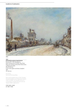 3212
JONGKIND, JOHAN BARTHOLD
(Lattrop 1819 - 1891 Saint-Égrève)
Pariser Strassenszene im Winter: Rue Notre-
Dame-des-Champs mit dem Dom Val-de-Grâce
im Hintergrund. 1874.
Öl auf Leinwand.
Unten rechts signiert und datiert: Jongkind
1874.
34 x 46,3 cm.
Provenienz:
Schweizer Privatsammlung.
Das Comité Jongkind, Paris-La Haye bestätigt
die Eigenhändigkeit nach Prüfung des Originals,
wofür wir danken. Das Gemälde wird im zu
erscheinenden Catalogue Raisonné unter der
Nummer H1067 aufgenommen.
CHF 8 000 / 10 000
(€ 7 400 / 9 300)
3212
Gemälde des 19. Jahrhunderts
| 122
 