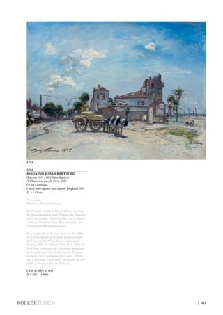 3213
JONGKIND, JOHAN BARTHOLD
(Lattrop 1819 - 1891 Saint-Égrève)
À Charenton près de Paris. 1877.
Öl auf Leinwand.
Unten links signiert und datiert: Jongkind 1877.
33,3 x 43 cm.
Provenienz:
Schweizer Privatsammlung.
Das Comité Jongkind, Paris-La Haye bestätigt
die Eigenhändigkeit nach Prüfung des Originals,
wofür wir danken. Das Gemälde wird in den zu
erscheinenden Catalogue Raisonné unter der
Nummer H1068 aufgenommen.
Eine vergleichbare Komposition aus dem Jahre
1877 ist im Archiv des Comité Jongkind unter
der Nummer H0474 archiviert (siehe auch
Hefting 1975, Nr. 684 und Stein  al. 2003, Nr.
789). Eine vorbereitende Zeichnung Jongkinds
zu dieser Komposition findet sich im Départe-
ment des Arts Graphiques im Louvre, welche
mit „Charenton 3 avril 1862“ bezeichnet ist (RF
11638 2, Fonds du Musée d’Orsay).
CHF 10 000 / 15 000
(€ 9 300 / 13 900)
3213
| 123
 