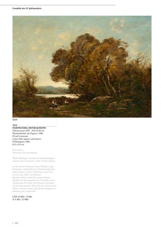 3214
HARPIGNIES, HENRI JOSEPH
(Valenciennes 1819 - 1916 St-Privé)
Flusslandschaft mit Figuren. 1906.
Öl auf Leinwand.
Unten links signiert und datiert:
H Harpignies 1906.
65,5 x 81 cm.
Provenienz:
Schweizer Privatsammlung.
Michel Rodrigue bestätigt die Eigenhändigkeit
anhand einer Fotografie, wofür wir ihm danken.
In den letzten 10 Jahren seines Wirkens malte
Harpignies mehrheitlich im Süden Frankreichs,
insbesondere zwischen Villefrance und Nizza
sowie in der Nähe von Menton.
Rodrigue betont dabei die ausgezeichnete
Qualität des hier angebotenen Gemäldes in der
Ausführung der Natur. Die Figuren sind dabei
auf charakteristische Weise für das Spätwerk des
Malers schnell skizziert und dienen lediglich zur
Belebung der Landschaft.
CHF 10 000 / 15 000
(€ 9 300 / 13 900)
3214
Gemälde des 19. Jahrhunderts
| 124
 