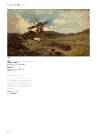 3219
DUPRÉ, JULES
(Nantes 1811 - 1889 L‘Isle-Adam)
Le moulin à vent.
Öl auf Holz.
Unten rechts signiert: J. Dupré.
19,4 x 33,3 cm.
Proveninez:
Privatsammlung, Schweiz.
Dieses Gemälde entstand in der ersten Hälfte
des 19. Jahrhunderts und zeigt deutlich den
Einfluss von Louis-Nicolas Cabat (1812-1893),
mit dem Jules Dupré befreundet war. Michel
Rodrigue bestätigt die Eigenhändigkeit dieses
Gemäldes anhand einer Fotografie, wofür wir
ihm danken.
CHF 3 000 / 5 000
(€ 2 800 / 4 600)
3219
Gemälde des 19. Jahrhunderts
| 130
 