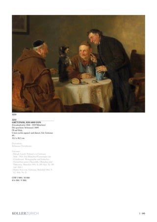 3233
GRÜTZNER, EDUARD VON
(Grosskarlowitz 1846 - 1925 München)
Der gescheite Schnauzel. 1889.
Öl auf Holz.
Unten rechts signiert und datiert: Ed. Grützner
89.
35,5 x 50,7 cm.
Provenienz:
Schweizer Privatbesitz.
Literatur:
- Balogh, Laszlo: Eduard von Grützner.
1846 - 1925. Ein Münchner Genremaler der
Gründerzeit. Monographie und kritisches
Verzeichnis seiner Ölgemälde, Ölstudien und
Ölskizzen, München 1991, S. 205, Kat. Nr. 381
(mit Abb.).
- Ostini, Fritz von: Grützner, Bielefeld 1902, S.
42, Abb. Nr. 17.
CHF 7 000 / 10 000
(€ 6 500 / 9 300)
3233
| 143
 