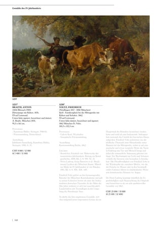 3257*
BRAITH, ANTON
(1836 Biberach 1905)
Hirtenjunge mit Kühen. 1876.
Öl auf Leinwand.
Unten links signiert, bezeichnet und datiert:
A. Braith. München 1876.
95,5 x 161 cm.
Provenienz:
- Kunsthaus Bühler, Stuttgart, 1980-81.
- Privatsammlung, Deutschland.
Ausstellung:
Jubiläums-Ausstellung, Kunsthaus Bühler,
Stuttgart, 1980, S. 19.
CHF 8 000 / 12 000
(€ 7 400 / 11 100)
3258*
VOLTZ, FRIEDRICH
(Nördlingen 1817 - 1886 München)
Idyll - Familienglück bei der Mittagsruhe mit
Kühen und Schafen. 1862.
Öl auf Leinwand.
Unten links datiert, bezeichnet und signiert:
1862 München Fr. Voltz.
185,5 x 152,5 cm.
Provenienz:
- Galerie Keul, Wiesbaden.
- Europäische Privatsammlung.
Ausstellung:
Kunstausstellung Berlin, 1862.
Literatur:
- Boetticher, Friedrich von: Malerwerke des
neunzehnten Jahrhunderts. Beitrag zur Kunst
geschichte, 1898, Bd. 2, S. 959, Nr. 25.
- Horst Ludwig, Sonja Barenow et al.: Bruck-
manns Lexikon der Münchner Kunst. Münch
ner Maler im 19. Jahrhundert in vier Bänden,
1981, Bd. 4, S. 304, Abb. 449.
Friedrich Voltz gehört zu den herausragenden
Künstler der Münchner Kunstakademie und galt
zu seinen Lebzeiten bereits als einer der bedeu-
tendsten deutschen Tiermaler. In der Mitte der
50er Jahre widmete er sich fast ausschliesslich
Landschaften mit Tierstaffagen in der Umge-
bung des Starnberger Sees.
So dürfte das hier angebotene Gemälde, wel-
ches aufgrund seiner imposanten Grösse als ein
Hauptwerk des Künstlers bezeichnet werden
kann und wohl als eine bedeutende Auftragsar-
beit entstand, das Umfeld der bayrischen Ebene
aufgreifen. Friedrich Voltz präsentiert uns die
idyllische Thematik einer Hirtenfamilie unter
Bäumen bei der Mittagsruhe, wobei er auf eine
poetische und etwas verspielte Weise die Natur
in Einklang mit Tier und Mensch bringt und
dabei die sommerliche Stimmung gekonnt ein-
fängt. Ein Wechselspiel aus Licht und Schatten
verleiht der Szenerie eine besondere Lebendig-
keit. Die Detailfreudigkeit von Friedrich Voltz in
der Wiedergabe der einzelnen Motive, wie die
der Frösche im Wasser oder in den herumtoll-
enden Lämmer, führen in eindrücklicher Weise
sein künstlerisches Können vor Augen.
Dr. Horst Ludwig bestätigt mündlich die Ei-
genhändigkeit nach Begutachtung des Originals
und bezeichnet es als ein sehr qualitätsvolles
Gemälde von 1862.
CHF 25 000 / 35 000
(€ 23 100 / 32 400)
3257
Gemälde des 19. Jahrhunderts
| 168
 