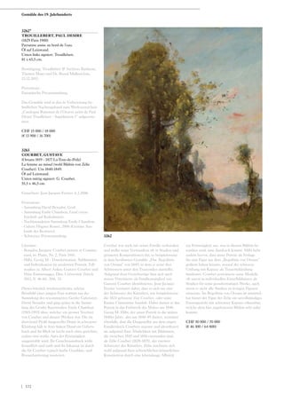 3262*
TROUILLEBERT, PAUL DESIRE
(1829 Paris 1900)
Paysanne assise au bord de l‘eau.
Öl auf Leinwand.
Unten links signiert: Trouillebert.
81 x 65,5 cm.
Bestätigung: Trouillebert  Archives Barbizon,
Thomas Maier und Dr. Bernd Müllerschön,
23.12.2013.
Provenienz:
Europäische Privatsammlung.
Das Gemälde wird in den in Vorbereitung be-
findlichen Nachtragsband zum Werkverzeichnis
„Catalogue Raisonné de l‘Oeuvre peint de Paul
Désiré Trouillebert - Supplément 1“ aufgenom-
men.
CHF 15 000 / 18 000
(€ 13 900 / 16 700)
3263
COURBET, GUSTAVE
(Ornans 1819 - 1877 La-Tour-de-Peilz)
La femme au missel (wohl Bildnis von Zélie
Courbet). Um 1840-1849.
Öl auf Leinwand.
Unten mittig signiert: G. Courbet.
55,5 x 46,5 cm.
Gutachten: Jean-Jacques Fernier, 6.3.2006.
Provenienz:
- Sammlung David Benador, Genf.
- Sammlung Emile Chambon, Genf (verso
Inschrift auf Keilrahmen).
- Nachlassauktion Sammlung Emile Chambon.
- Galerie Hugues Rosset, 2006 (Gemäss Aus-
kunft des Besitzers).
- Schweizer Privatsammlung.
Literatur:
- Benador, Jacques: Courbet peintre et Commu-
nard, in: Plaire, Nr. 2, Paris 1945.
- Hilbi, Georg M.: Transformation, Sublimation
und Individuation im modernen Portrait. Fall-
studien zu Albert Anker, Gustave Courbet und
Hans Emmenegger, Diss. Universität Zürich
2013, S. 46-60, Abb. 13.
Dieses kürzlich wiederentdeckte schöne
Brustbild einer jungen Frau stammt aus der
Sammlung des renommierten Genfer Galeristen
David Benador und ging später in die Samm-
lung des Genfer Kunstmalers Emile Chambon
(1905-1993) über, welcher ein grosser Verehrer
von Courbet und dessen Werken war. Die im
dreiviertel Profil dargestellte Dame in schwarzer
Kleidung hält in ihrer linken Hand ein Gebets-
buch und ihr Blick ist leicht nach oben gerichtet,
sodass eine starke Aura der Frömmigkeit
ausgestrahlt wird. Ihr Gesichtsausdruck wirkt
freundlich und sanft und ihr Inkarnat ist durch
die für Courbet typisch herbe Graublau- und
Rosaschattierung nuanciert.
Courbet war stark mit seiner Familie verbunden
und stellte seine Verwandten oft in Studien und
grösseren Kompositionen dar, so beispielsweise
in dem berühmten Gemälde „Das Begräbnis
von Ornans“ von 1849, in dem er seine drei
Schwestern unter den Trauernden darstellte.
Aufgrund ihrer Gesichtszüge lässt sich auch
unsere Porträtierte als Familienmitglied von
Gustave Courbet identifizieren. Jean-Jacques
Fernier vermutet dabei, dass es sich um eine
der Schwester des Künstlers, wie beispielsweise
die 1824 geborene Zoé Courbet, oder seine
Kusine Clémentine handelt. Dabei datiert er das
Porträt in das Frühwerk des Malers um 1840.
Georg M. Hilbi, der unser Porträt in die späten
1840er Jahre, also um 1848-49 datiert, vermutet
ebenfalls, dass die Dargestellte aus dem engen
Familienkreis Courbets stammt und identifiziert
sie aufgrund ihrer Ähnlichkeit mit Bildnissen,
die zwischen 1845 und 1850 entstanden sind,
als Zélie Courbet (1828-1875), der zweiten
Schwester des Künstlers. Zélie zeichnete sich
wohl aufgrund ihrer schwächlichen körperlichen
Konstitution durch eine lebenslange Affinität
zur Frömmigkeit aus, was in diesem Bildnis be-
sonders stark zum Ausdruck kommt. Hilbi hebt
zudem hervor, dass unser Porträt als Vorlage
für eine Figur aus dem „Begräbnis von Ornans“
gedient haben könnte, worauf der schwarze
Umhang mit Kapuze als Trauerbekleidung
hindeutet. Courbet porträtierte seine Modelle
oft zuerst in individuellen Einzelbildnissen als
Studien für seine grossformatigen Werke, auch
wenn er nicht alle Studien zu fertigen Figuren
umsetzte. Im Begräbnis von Ornans ist unmittel-
bar hinter der Figur der Zélie ein unvollständiges
Frauengesicht mit schwarzer Kapuze erkennbar,
welche dem hier angebotenen Bildnis sehr nahe
kommt.
CHF 50 000 / 70 000
(€ 46 300 / 64 800)
3262
Gemälde des 19. Jahrhunderts
| 172
 