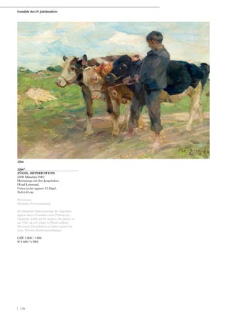 3266*
ZÜGEL, HEINRICH VON
(1850 München 1941)
Hirtenjunge mit drei Jungrindern.
Öl auf Leinwand.
Unten rechts signiert: H Zügel.
76,8 x 65 cm.
Provenienz:
Deutsche Privatsammlung.
Dr. Elisabeth Feilen bestätigt die Eigenhän-
digkeit dieses Gemäldes nach Prüfung des
Originals, wofür wir ihr danken. Sie datiert es
um 1910, als sich Zügel in Wörth aufhielt.
Der breite Pinselduktus ist dabei typisch für
seine Wörther Rinderdarstellungen.
CHF 5 000 / 7 000
(€ 4 600 / 6 500)
3266
Gemälde des 19. Jahrhunderts
| 176
 