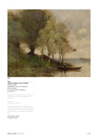 3267
TROUILLEBERT, PAUL DESIRE
(1829 Paris 1900)
Flusslandschaft mit einem Ruderboot.
Öl auf Leinwand.
Unten links signiert: Trouillebert.
22 x 27,5 cm.
Bestätigung: Trouillebert  Archives Barbizon,
Thomas Maier und Dr. Bernd Müllerschön,
14.2.2017.
Provenienz:
Schweizer Privatbesitz.
Das Gemälde wird in den in Vorbereitung be-
findlichen Nachtragsband zum Werkverzeichnis
„Catalogue Raisonné de l‘Oeuvre peint de Paul
Désiré Trouillebert - Supplément 1“ aufgenom-
men.
CHF 12 000 / 18 000
(€ 11 100 / 16 700)
3267
| 177
 