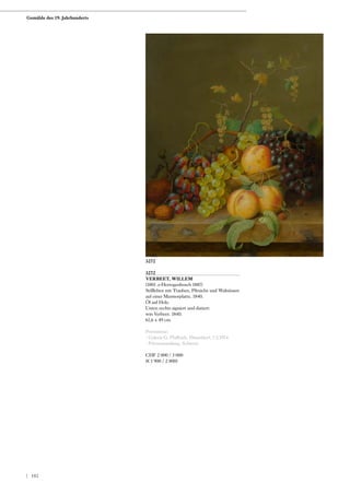 3272
VERBEET, WILLEM
(1801 ‚s-Hertogenbosch 1887)
Stillleben mit Trauben, Pfirsiche und Walnüssen
auf einer Marmorplatte. 1840.
Öl auf Holz.
Unten rechts signiert und datiert:
wm Verbeet. 1840.
61,6 x 49 cm.
Provenienz:
- Galerie G. Pfaffrath, Düsseldorf, 7.5.1974.
- Privatsammlung, Schweiz.
CHF 2 000 / 3 000
(€ 1 900 / 2 800)
3272
Gemälde des 19. Jahrhunderts
| 182
 