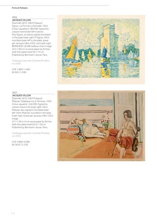 | 6
Prints  Multiples
3806
JACQUES VILLON
(Damville 1875–1963 Puteaux)
Signac, Le Port de La Rochelle. 1924.
Colour aquatinta. 180/200. Signed by
unkown hand lower left in pencil:
Paul Signac, as well as signed and dated
in the plate lower right: P. Signac 1924.
Inscribed lower left in the plate: gravé
par Jacques Villon 1925, and lower right:
BERNHEIM-JEUNE editeurs d'art. Image
45.5 × 60 cm on wove paper by Arches
(with the watermark) 56 × 75 cm.
Published by Bernheim-Jeune, Paris.
Catalogue raisonné: Ginestet/Pouillon,
no. E644.
CHF 1 000 / 1 400
(€ 950 / 1 330)
3807
JACQUES VILLON
(Damville 1875–1963 Puteaux)
Matisse. Odalisque sur la Terrasse. 1922.
Colour aquatint. 144/200. Signed by
unkown hand in ink lower right: Henri
Matisse, also signed in the plate lower
left: Henri Matisse. Inscribed in the plate
lower right: Grave par Jacques Villon 1922.
Image
47.7 × 59.5 cm on wove paper by Arches
(with the watermark) 63.5 × 78 cm.
Published by Bernheim-Jeune, Paris.
Catalogue raisonné: Ginestet/Pouillon,
no. E633.
CHF 4 000 / 6 000
(€ 3 810 / 5 710)
 