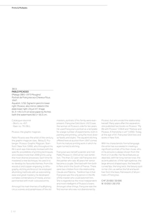 | 12
Prints  Multiples
3815
PABLO PICASSO
(Malaga 1881–1973 Mougins)
Portrait de Françoise aux Cheveux flous.
1947.
Aquatint. 1/50. Signed in pencil in lower
right: Picasso, also mirror-dated in the
plate lower right: 24 juin 47. Image
61.3 × 45.3 cm on wove paper by Arches
(with the watermark) 66.5 × 50.5 cm.
Catalogue raisonné:
- Bloch, no. 457.
- Baer, no. 791 Bb1.
Picasso, the graphic magician.
Pablo Picasso was the artist of the century,
the graphic magician (see.: Betsy G. Fry-
berger: Picasso: Graphic Magician, Stan-
ford / New York 1999), who throughout his
life’s work was intensively involved with the
specific possibilities of printing techniques
and created more than 2000 prints using
the most diverse processes. Each time he
mastered a new technique, he used it to
re-develop his favourite themes. From the
woodcut and copper engraving, to litho-
graphy, etching and linocut, he employed
all printing methods with an astonishing
ease and great mastery; he developed
complex combinations of media, and ex-
perimented with multi-coloured prints.
Amongst his main themes of bullfighting,
circus scenes and paraphrases of the old
masters, portraits of his family were ever-
present. Françoise Gilot (born 1921) was
the woman at Picasso’s side for ten years.
He used Françoise’s portrait as a template
for a large number of experiments, both in
painting and printing, using the most diver-
se facets and styles. The aquatint etching
offered here at auction from 1947 comes
from his mature printing work in which he
again turned to etching.
Françoise was herself a painter and met
Pablo Picasso in 1943 at her own exhibi-
tion. The then 22-year-old Françoise and
the painter who was 40 years her senior
became a couple. She lived with him both
in Paris and in the South of France. There
were two children from the relationship,
Claude and Paloma. Tradition has it that
Françoise was the only person in the life
of the master who could astonish him.
She is regarded as the most independent
and most intelligent of Picasso’s lovers.
Amongst other things, Françoise was the
first woman who was not abandoned by
Picasso, but who ended the relationship
herself. Many years after the separation,
she published two books on Picasso: My
life with Picasso (1964) and Matisse and
Picasso. A friendship in art (1990). Today,
at the age of 97, Françoise Gilot lives and
works in New York.
With his characteristic formal language,
the artist has succeeded in creating a
significant portrait of his then muse, who
in his pictures is always shown from the
front or in profile. Her facial features as
depicted, with her long narrow nose, the
accentuated arc of the right eyebrow, the
large almond shaped eyes, the beautiful
curved lips, the long neck, the beauty spot
on her chin, as well as the full and lavish
hair, form the basic framework of all por-
traits of Françoise.
CHF 20 000 / 30 000
(€ 19 050 / 28 570)
 