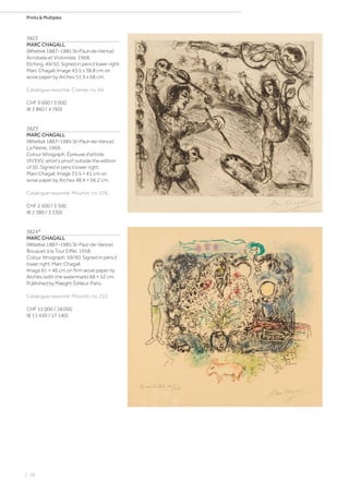 | 18
Prints  Multiples
3822
MARC CHAGALL
(Witebsk 1887–1985 St–Paul–de–Vence)
Acrobate et Violoniste. 1968.
Etching. 49/50. Signed in pencil lower right:
Marc Chagall. Image 43.5 x 38.8 cm on
wove paper by Arches 51.5 x 68 cm.
Catalogue raisonné: Cramer, no. 64.
CHF 3 000 / 5 000
(€ 2 860 / 4 760)
3823
MARC CHAGALL
(Witebsk 1887–1985 St–Paul–de–Vence)
La Féerie. 1969.
Colour lithograph. Épreuve d'artiste
VII/XXV, artist's proof outside the edition
of 50. Signed in pencil lower right:
Marc Chagall. Image 33.5 × 41 cm on
wove paper by Arches 48.4 × 56.2 cm.
Catalogue raisonné: Mourlot, no. 576.
CHF 2 500 / 3 500
(€ 2 380 / 3 330)
3824*
MARC CHAGALL
(Witebsk 1887–1985 St-Paul-de-Vence)
Bouquet à la Tour Eiffel. 1958.
Colour lithograph. 59/90. Signed in pencil
lower right: Marc Chagall.
Image 61 × 46 cm on firm wove paper by
Arches (with the watermark) 68 × 52 cm.
Published by Maeght Éditeur, Paris.
Catalogue raisonné: Mourlot, no. 222.
CHF 12 000 / 18 000
(€ 11 430 / 17 140)
 