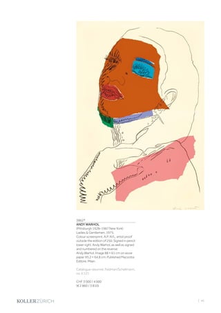 | 45
3862*
ANDY WARHOL
(Pittsburgh 1928–1987 New York)
Ladies  Gentlemen. 1975.
Colour screenprint. A.P. XI/L, artist proof
outside the edition of 250. Signed in pencil
lower right: Andy Warhol, as well as signed
and numbered on the reverse:
Andy Warhol. Image 88 × 61 cm on wove
paper 95.2 × 64.8 cm. Published Mazzotta
Editore, Milan.
Catalogue raisonné: Feldman/Schellmann,
no. II.127.
CHF 3 000 / 4 000
(€ 2 860 / 3 810)
 