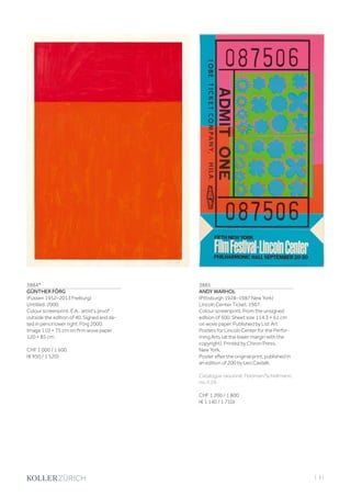 | 61
3884*
GÜNTHER FÖRG
(Füssen 1952–2013 Freiburg)
Untitled. 2000.
Colour screenprint. E.A., artist's proof
outside the edition of 40. Signed and da-
ted in pencil lower right: Förg 2000.
Image 110 × 75 cm on firm wove paper
120 × 85 cm.
CHF 1 000 / 1 600
(€ 950 / 1 520)
3885
ANDY WARHOL
(Pittsburgh 1928–1987 New York)
Lincoln Center Ticket. 1967.
Colour screenprint. From the unsigned
edition of 500. Sheet size 114.3 × 61 cm
on wove paper. Published by List Art
Posters for Lincoln Center for the Perfor-
ming Arts (at the lower margin with the
copyright). Printed by Chiron Press,
New York.
Poster after the original print, published in
an edition of 200 by Leo Castelli.
Catalogue raisonné: Feldman/Schellmann,
no. II.19.
CHF 1 200 / 1 800
(€ 1 140 / 1 710)
 