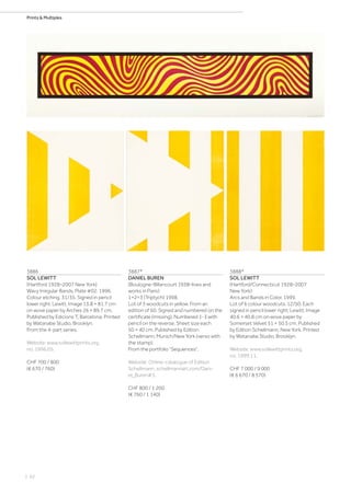 | 62
Prints  Multiples
3886
SOL LEWITT
(Hartford 1928–2007 New York)
Wavy Irregular Bands, Plate #02. 1996.
Colour etching. 31/35. Signed in pencil
lower right: Lewitt. Image 13.8 × 81.7 cm
on wove paper by Arches 26 × 89.7 cm.
Published by Edicions T, Barcelona. Printed
by Watanabe Studio, Brooklyn.
From the 4-part series.
Website: www.sollewittprints.org,
no. 1996.05.
CHF 700 / 800
(€ 670 / 760)
3887*
DANIEL BUREN
(Boulogne-Billancourt 1938–lives and
works in Paris)
1+2=3 (Triptych) 1998.
Lot of 3 woodcuts in yellow. From an
edition of 60. Signed and numbered on the
certificate (missing). Numbered 1-3 with
pencil on the reverse. Sheet size each
50 × 40 cm. Published by Edition
Schellmann, Munich/New York (verso with
the stamp).
From the portfolio Sequences.
Website: Online-catalogue of Edition
Schellmann, schellmannart.com/Dani-
el_Buren#3.
CHF 800 / 1 200
(€ 760 / 1 140)
3888*
SOL LEWITT
(Hartford/Connecticut 1928–2007
New York)
Arcs and Bands in Color. 1999.
Lot of 6 colour woodcuts. 12/50. Each
signed in pencil lower right: Lewitt. Image
40.6 × 40.8 cm on wove paper by
Somerset Velvet 51 × 50.5 cm. Published
by Edition Schellmann, New York. Printed
by Watanabe Studio, Brooklyn.
Website: www.sollewittprints.org,
no. 1999.11.
CHF 7 000 / 9 000
(€ 6 670 / 8 570)
 