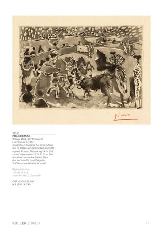 | 11
3814*
PABLO PICASSO
(Málaga 1881–1973 Mougins)
Les Picadors II. 1957.
Aquatinta, 2. Zustand. Aus einer Auflage
von 12. Unten rechts mit rotem Buntstift
signiert: Picasso. Darstellung 19,5 × 29,8
cm auf Japanpapier 35,3 × 51,5 cm. Ge-
druckt bei Lacourière-Frélaut, Paris.
Aus der Suite für José Delgados
La Tauromaquia o arte de torear.
Werkverzeichnis:
- Bloch, Nr. 978.
- Baer, Nr. 998, 2. Zustand B.
CHF 10 000 / 15 000
(€ 9 520 / 14 290)
 
