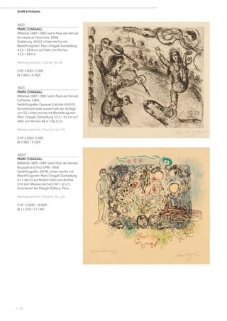 | 18
Grafik  MultiplesGrafik  Multiples
3822
MARC CHAGALL
(Witebsk 1887–1985 Saint–Paul–de–Vence)
Acrobate et Violoniste. 1968.
Radierung. 49/50. Unten rechts mit
Bleistift signiert: Marc Chagall. Darstellung
43,5 × 39,8 cm auf Vélin von Arches
51,5 × 68 cm.
Werkverzeichnis: Cramer, Nr. 64.
CHF 3 000 / 5 000
(€ 2 860 / 4 760)
3823
MARC CHAGALL
(Witebsk 1887–1985 Saint–Paul–de–Vence)
La Féerie. 1969.
Farblithografie. Épreuve d'artiste VII/XXV,
Künstlerexemplar ausserhalb der Auflage
von 50. Unten rechts mit Bleistift signiert:
Marc Chagall. Darstellung 33,5 × 41 cm auf
Vélin von Arches 48,4 × 56,2 cm.
Werkverzeichnis: Mourlot, Nr. 576.
CHF 2 500 / 3 500
(€ 2 380 / 3 330)
3824*
MARC CHAGALL
(Witebsk 1887–1985 Saint-Paul-de-Vence)
Bouquet à la Tour Eiffel. 1958.
Farblithografie. 59/90. Unten rechts mit
Bleistift signiert: Marc Chagall. Darstellung
61 × 46 cm auf festem Vélin von Arches
(mit dem Wasserzeichen) 68 × 52 cm.
Erschienen bei Maeght Éditeur, Paris.
Werkverzeichnis: Mourlot, Nr. 222.
CHF 12 000 / 18 000
(€ 11 430 / 17 140)
 