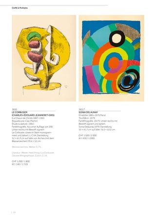 | 24
Grafik  MultiplesGrafik  Multiples
3830
LE CORBUSIER
(CHARLES-ÉDOUARD JEANNERET-GRIS)
(La Chaux–de–Fonds 1887–1965
Roquebrune–Cap–Martin)
Étude sculpture. 1964.
Farblithografie. Aus einer Auflage von 200.
Unten rechts mit Bleistift signiert:
Le Corbusier, sowie im Stein monogram-
miert und datiert: L-C 64. Darstellung
52 × 41,3 cm auf Vélin von Arches (mit dem
Wasserzeichen) 70,4 × 52 cm.
Werkverzeichnis: Weber, S. 75.
Literatur: Weber, Heidi (Hrsg.): Le Corbusier,
Oeuvre lithographique, Zürich, S. 14.
CHF 1 200 / 1 800
(€ 1 140 / 1 710)
3831*
SONIA DELAUNAY
(Gradižsk 1885–1979 Paris)
Tourbillion. 1979.
Farblithografie. 19/75. Unten rechts mit
Bleistift signiert und datiert:
Sonia Delaunay 1979. Darstellung
53 × 41,7 cm auf Vélin 74,5 × 53,2 cm.
CHF 1 500 / 2 000
(€ 1 430 / 1 900)
 