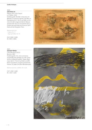 | 28
Grafik  MultiplesGrafik  Multiples
3836
ZAO WOU-KI
(Peking 1921–2013 Nyon)
La Théière. 1952.
Farblithografie. 96/200. Unten links mit
Bleistift in chinesisch signiert: Zao Wou-ki.
Darstellung 33,2 × 49 cm auf Vélin von Ar-
ches (mit dem angeschnittenen Wasser-
zeichen) 38 × 56,5 cm. Erschienen bei La
Guilde internationale de la Gravure, Genf.
Gedruckt bei Desjobert, Paris.
Werkverzeichnis:
- Callois, Nr. 77.
- Agerup/Vallier, Nr. 75.
CHF 2 000 / 3 000
(€ 1 900 / 2 860)
3837
ANTONI TÀPIES
(1923 Barcelona 2012)
Bouche. 1987.
Farblithografie. H.C., hors commerce
ausserhalb einer Auflage von 100. Unten
rechts mit Bleistift signiert: Tàpies. Blatt-
mass 102,3 × 73,6 cm auf Vélin von BFK
Rives. Erschienen und gedruckt bei Erker
Presse, St. Gallen (mit dem Blindstempel).
Werkverzeichnis: Galfetti, Nr. 1129.
CHF 1 200 / 1 600
(€ 1 140 / 1 520)
 