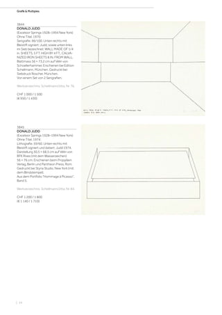 | 34
Grafik  MultiplesGrafik  Multiples
3844
DONALD JUDD
(Excelsior Springs 1928–1994 New York)
Ohne Titel. 1970.
Serigrafie. 96/100. Unten rechts mit
Bleistift signiert: Judd, sowie unten links
im Sieb bezeichnet: WALL MADE OF 1/4
in. SHEETS, 5 FT. HIGH BY 4 FT., CALVA-
NIZED IRON SHEETS 8 IN. FROM WALL.
Blattmass 56 × 73,2 cm auf Vélin von
Schoellerhammer. Erschienen bei Edition
Schellmann, München. Gedruckt bei
Siebdruck Roscher, München.
Von einem Set von 2 Serigrafien.
Werkverzeichnis: Schellmann/Jitta, Nr. 76.
CHF 1 000 / 1 500
(€ 950 / 1 430)
3845
DONALD JUDD
(Excelsior Springs 1928–1994 New York)
Ohne Titel. 1974.
Lithografie. 59/60. Unten rechts mit
Bleistift signiert und datiert: Judd 1974.
Darstellung 30,5 × 68,5 cm auf Vélin von
BFK Rives (mit dem Wasserzeichen)
56 × 76 cm. Erschienen beim Propyläen
Verlag, Berlin und Pantheon Press, Rom.
Gedruckt bei Styria Studio, New York (mit
dem Blindstempel).
Aus dem Portfolio Hommage à Picasso,
Band 5.
Werkverzeichnis: Schellmann/Jitta, Nr. 84.
CHF 1 200 / 1 800
(€ 1 140 / 1 710)
 