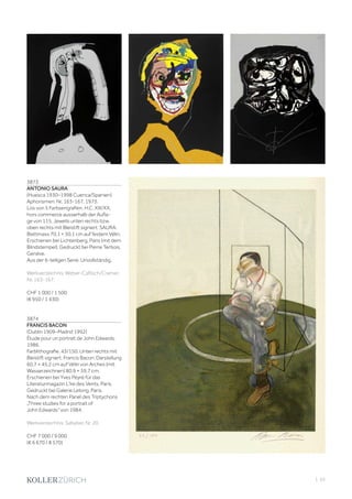 | 55
3873
ANTONIO SAURA
(Huesca 1930–1998 Cuenca/Spanien)
Aphorismen. Nr. 163-167. 1973.
Los von 5 Farbserigrafien. H.C. XIII/XX,
hors commerce ausserhalb der Aufla-
ge von 115. Jeweils unten rechts bzw.
oben rechts mit Bleistift signiert: SAURA.
Blattmass 70,1 × 50,1 cm auf festem Vélin.
Erschienen bei Lichtenberg, Paris (mit dem
Blindstempel). Gedruckt bei Pierre Terbois,
Genève.
Aus der 6-teiligen Serie. Unvollständig.
Werkverzeichnis: Weber-Caflisch/Cramer,
Nr. 163-167.
CHF 1 000 / 1 500
(€ 950 / 1 430)
3874
FRANCIS BACON
(Dublin 1909–Madrid 1992)
Étude pour un portrait de John Edwards.
1986.
Farblithografie. 43/150. Unten rechts mit
Bleistift signiert: Francis Bacon. Darstellung
60,7 × 45,2 cm auf Vélin von Arches (mit
Wasserzeichnen) 80,9 × 59,7 cm.
Erschienen bei Yves Peyré für das
Literaturmagazin L'Ire des Vents, Paris.
Gedruckt bei Galerie Lelong, Paris.
Nach dem rechten Panel des Triptychons
„Three studies for a portrait of
John Edwards“ von 1984.
Werkverzeichnis: Sabatier, Nr. 20.
CHF 7 000 / 9 000
(€ 6 670 / 8 570)
 