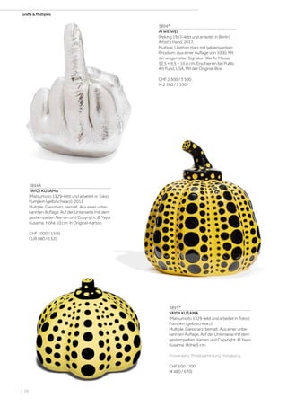 | 68
Grafik  MultiplesGrafik  Multiples
3894*
AI WEIWEI
(Peking 1957–lebt und arbeitet in Berlin)
Artist's Hand. 2017.
Multiple. Urethan Harz mit galvanisiertem
Rhodium. Aus einer Auflage von 1000. Mit
der eingeritzten Signatur: Wei Ai. Masse
12,5 × 9,5 × 10,8 cm. Erschienen bei Public
Art Fund, USA. Mit der Original-Box.
CHF 2 500 / 3 500
(€ 2 380 / 3 330)
3895*
YAYOI KUSAMA
(Matsumoto 1929–lebt und arbeitet in Tokio)
Pumpkin (gelb/schwarz).
Multiple. Giessharz, bemalt. Aus einer unbe-
kannten Auflage. Auf der Unterseite mit dem
gestempelten Namen und Copyright: © Yayoi
Kusama. Höhe 5 cm.
Provenienz: Privatsammlung Hongkong.
CHF 500 / 700
(€ 480 / 670)
3894A
YAYOI KUSAMA
(Matsumoto 1929–lebt und arbeitet in Tokio)
Pumpkin (gelb/schwarz). 2013
Multiple. Giessharz, bemalt. Aus einer unbe-
kannten Auflage. Auf der Unterseite mit dem
gestempelten Namen und Copyright: © Yayoi
Kusama. Höhe 10 cm. In Original-Karton.
CHF 1000 / 1500
EUR 880 / 1320
 