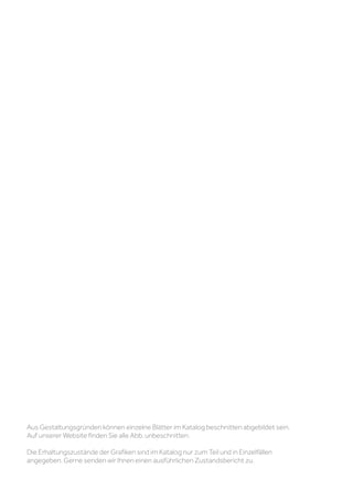 Aus Gestaltungsgründen können einzelne Blätter im Katalog beschnitten abgebildet sein.
Auf unserer Website finden Sie alle Abb. unbeschnitten.
Die Erhaltungszustände der Grafiken sind im Katalog nur zum Teil und in Einzelfällen
angegeben. Gerne senden wir Ihnen einen ausführlichen Zustandsbericht zu.
 