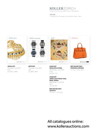 ürich, Schweiz
h
SCHMUCKJUWELENJULI2020
Auktion: 2. Juli 2020
SCHMUCK  JUWELEN
A191
ARMBAND-UNDTASCHENUHRENJULI2020
Auktion: 2. Juli 2020
ARMBAND-  TASCHENUHREN
Koller Auktionen AG, Hardturmstrasse 102, 8031 Zürich, Schweiz
Tel +41 44 445 63 63, Fax +41 44 273 19 66 
office@kollerauktionen.ch, www.kollerauktionen.ch
Koller Auktionen AG, Hardturmstrasse 102, 8031 Zürich, Schweiz
Tel +41 44 445 63 63, Fax +41 44 273 19 66 
office@kollerauktionen.ch, www.kollerauktionen.ch
A193as
JULI2020
Auktion: 1. Juli 2020
ASIATICA
ASIATICA
Auktion: 8. Juli 2020
FASHION  VINTAGE
Hardturmstrasse 102, 8031 Zurich, Switzerland
PREVIEW
Thursday, 25 to Tuesday 30 June 2020, 10am – 6pm
JEWELLERY
Thursday, 2 July 2020
2pm
Lot 2501 – 2659
WATCHES
Thursday, 2 July 2020
4pm
Lot 2801–2931
ASIAN ART
HIMALAYA  CHINA
Wednesday, 1 July 2020
11am
Lot 601–731
ASIAN ART
JAPAN, SOUTHEAST ASIA,
INDIA, PERSIA
Wednesday, 1 July 2020
2pm
Lot 732–821
IBID ONLINE ONLY
FASHION  VINTAGE
23 June – 8 July 2020
All catalogues online:
www.kollerauctions.com
IBID ONLINE ONLY
ASIATICA
23 June – 7 July 2020
 