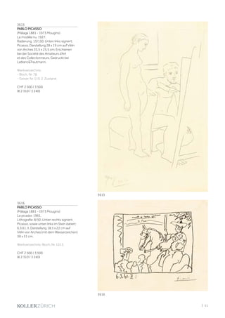 3615
PABLO PICASSO
(Málaga 1881 - 1973 Mougins)
Le modèle nu. 1927.
Radierung. 13/150. Unten links signiert:
Picasso. Darstellung 28 x 19 cm auf Vélin
von Arches 35,5 x 25,5 cm. Erschienen
bei der Société des Amateurs d‘Art
et des Collectionneurs. Gedruckt bei
LeblancTrautmann.
Werkverzeichnis:
- Bloch, Nr. 78.
- Geiser, Nr. 119, 2. Zustand.
CHF 2 500 / 3 500
(€ 2 310 / 3 240)
3616
PABLO PICASSO
(Málaga 1881 - 1973 Mougins)
Le picador. 1961.
Lithografie. 8/50. Unten rechts signiert:
Picasso, sowie unten links im Stein datiert:
6.3.61. II. Darstellung 18,5 x 22 cm auf
Vélin von Arches (mit dem Wasserzeichen)
38 x 51 cm.
Werkverzeichnis: Bloch, Nr. 1013.
CHF 2 500 / 3 500
(€ 2 310 / 3 240)
3616
3615
| 11
 