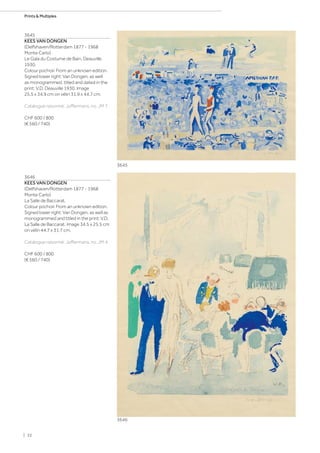 3645
KEES VAN DONGEN
(Delfshaven/Rotterdam 1877 - 1968
Monte Carlo)
Le Gala du Costume de Bain, Deauville.
1930.
Colour pochoir. From an unknown edition.
Signed lower right: Van Dongen, as well
as monogrammed, titled and dated in the
print: V.D. Deauville 1930. Image
25.5 x 34.9 cm on vélin 31.9 x 44.7 cm.
Catalogue raisonné: Juffermans, no. JM 7.
CHF 600 / 800
(€ 560 / 740)
3646
KEES VAN DONGEN
(Delfshaven/Rotterdam 1877 - 1968
Monte Carlo)
La Salle de Baccarat.
Colour pochoir. From an unknown edition.
Signed lower right: Van Dongen, as well as
monogrammed and titled in the print: V.D.
La Salle de Baccarat. Image 34.5 x 25.5 cm
on vélin 44.7 x 31.7 cm.
Catalogue raisonné: Juffermans, no. JM 4.
CHF 600 / 800
(€ 560 / 740)
3645
3646
| 32
Prints  Multiples
 