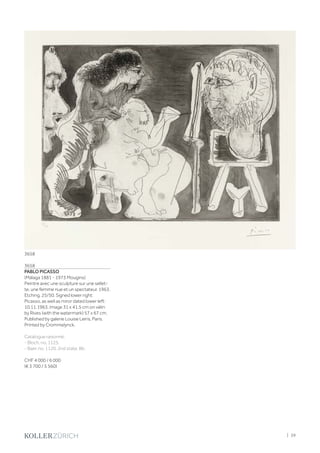 3658
PABLO PICASSO
(Málaga 1881 - 1973 Mougins)
Peintre avec une sculpture sur une sellet-
te, une femme nue et un spectateur. 1963.
Etching. 25/50. Signed lower right:
Picasso, as well as miror dated lower left:
10.11.1963. Image 31 x 41.5 cm on vélin
by Rives (with the watermark) 57 x 67 cm.
Published by galerie Louise Leiris, Paris.
Printed by Crommelynck.
Catalogue raisonné:
- Bloch, no. 1125.
- Baer, no. 1120, 2nd state, Bb.
CHF 4 000 / 6 000
(€ 3 700 / 5 560)
3658
| 39
 