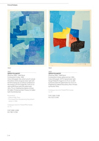 3662
SERGE POLIAKOFF
(Moscow 1900 - 1969 Paris)
Composition in blue. 1969.
Colour lithograph. Eda, artist‘s proof, outside
the edition of 20. Unsigned, lower right with
the blind stamp S.P., as well as numbered on
the reverse: SP 379. Image 96.2 x 64 cm on
vélin by BFK Rives (with the watermark)
105 x 75 cm. Published by Galerie im Erker,
St. Gallen. Printed by Erker-Presse, St. Gallen
(with the blindstamp).
Provenance:
- Galerie Melki, Paris.
- Purchased from the above by the present
owner in 1992.
Catalogue raisonné: Poliakoff/Schneider,
no. 71.
CHF 3 000 / 4 000
(€ 2 780 / 3 700)
3663
SERGE POLIAKOFF
(Moscow 1900 - 1969 Paris)
Composition in blue, yellow and red. 1965.
Colour lithograph. 32/75. Signed lower right:
Serge Poliakoff. Image 61.3 x 47 cm on vélin
by Arches (with the watermark) 76 x 53.5 cm.
Published by Galerie Dina Vierny, Paris. Printed
by Mourlot, Paris.
Catalogue raisonné: Poliakoff/Schneider,
no. 47.
CHF 2 500 / 3 500
(€ 2 310 / 3 240)
3662 3663
| 44
Prints  Multiples
 